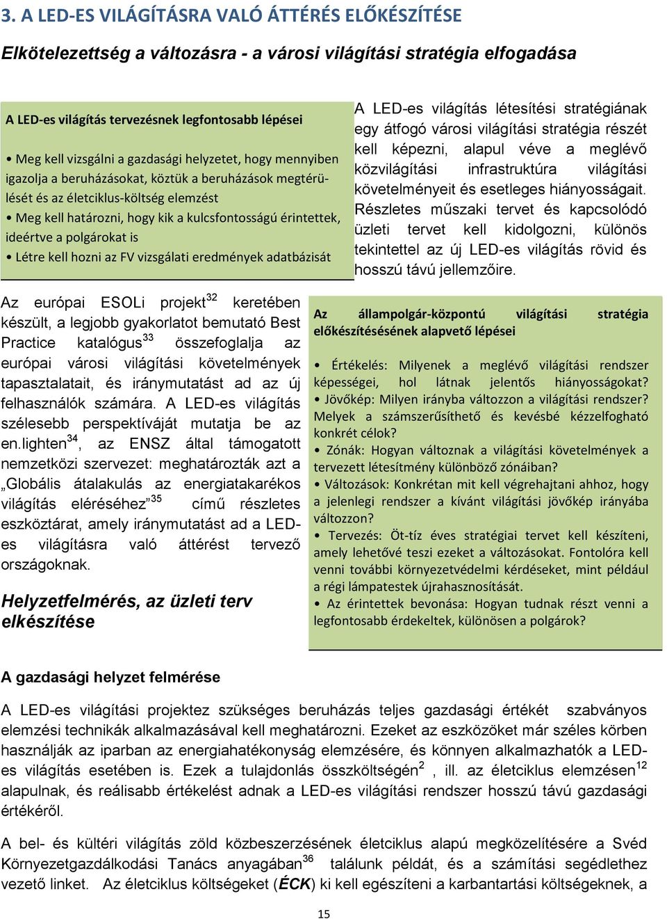 polgárokat is Létre kell hozni az FV vizsgálati eredmények adatbázisát A LED-es világítás létesítési stratégiának egy átfogó városi világítási stratégia részét kell képezni, alapul véve a meglévő