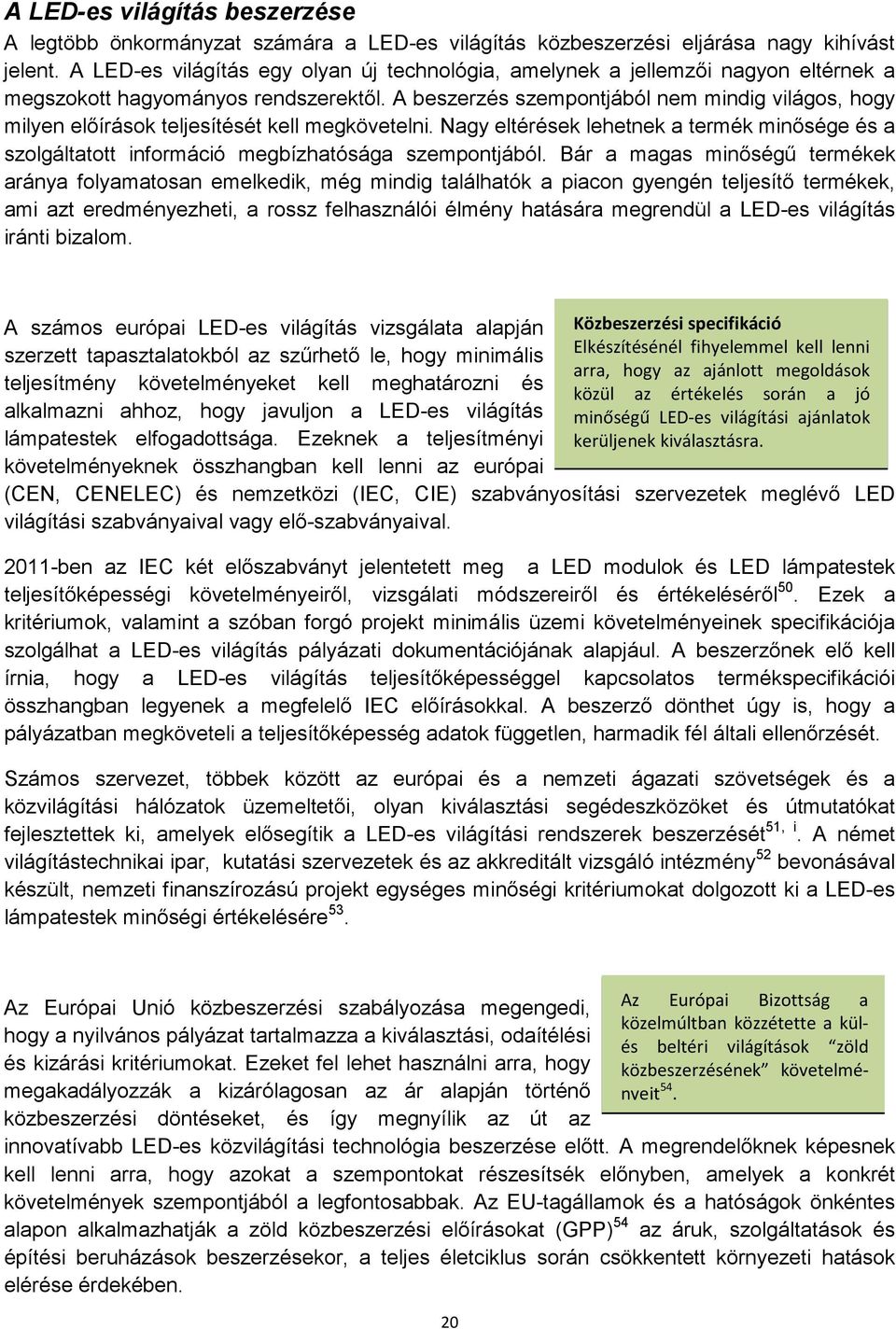 A beszerzés szempontjából nem mindig világos, hogy milyen előírások teljesítését kell megkövetelni.