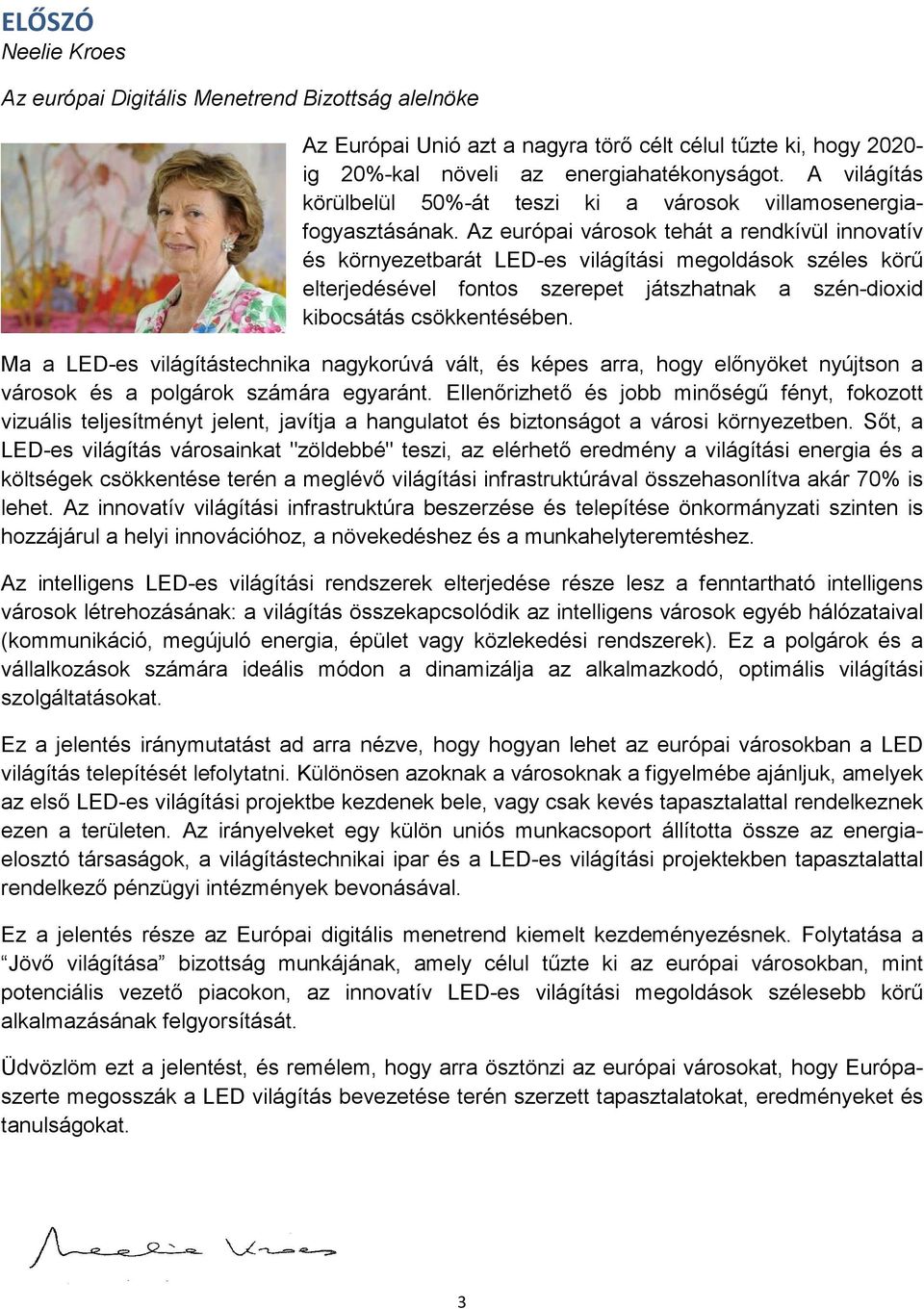 Az európai városok tehát a rendkívül innovatív és környezetbarát LED-es világítási megoldások széles körű elterjedésével fontos szerepet játszhatnak a szén-dioxid kibocsátás csökkentésében.