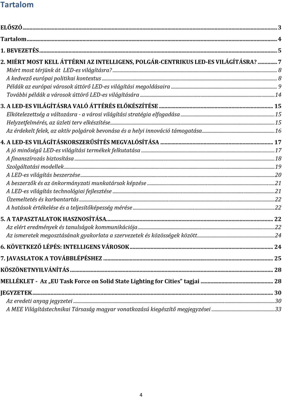 A LED-ES VILÁGÍTÁSRA VALÓ ÁTTÉRÉS ELŐKÉSZÍTÉSE...15 Elkötelezettség a változásra - a városi világítási stratégia elfogadása...15 Helyzetfelmérés, az üzleti terv elkészítése.