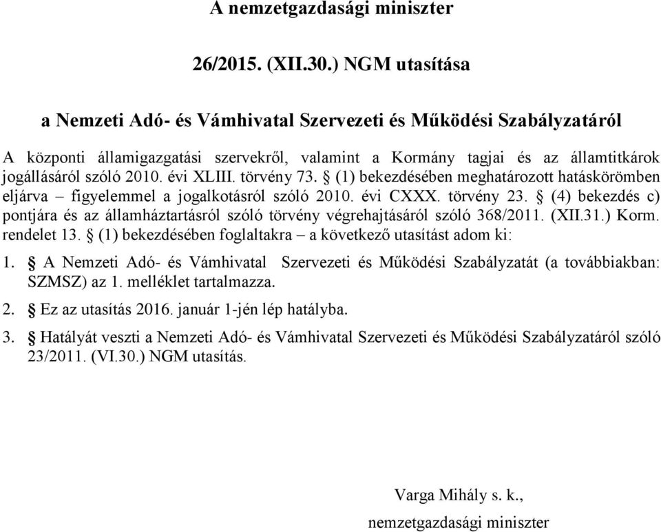 évi XLIII. törvény 73. (1) bekezdésében meghatározott hatáskörömben eljárva figyelemmel a jogalkotásról szóló 2010. évi CXXX. törvény 23.