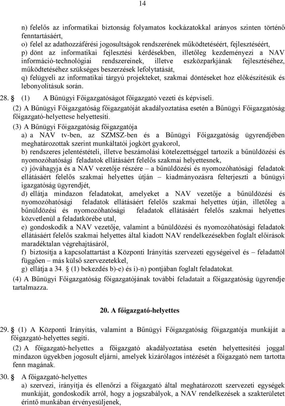 lefolytatását, q) felügyeli az informatikai tárgyú projekteket, szakmai döntéseket hoz előkészítésük és lebonyolításuk során. 28. (1) A Bűnügyi Főigazgatóságot főigazgató vezeti és képviseli.