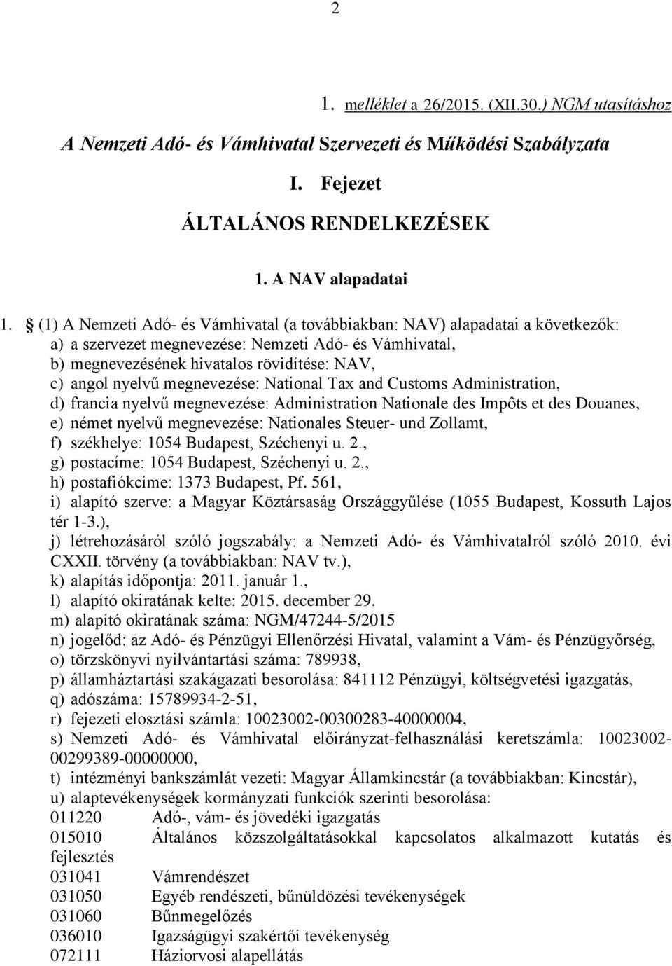 megnevezése: National Tax and Customs Administration, d) francia nyelvű megnevezése: Administration Nationale des Impôts et des Douanes, e) német nyelvű megnevezése: Nationales Steuer- und Zollamt,