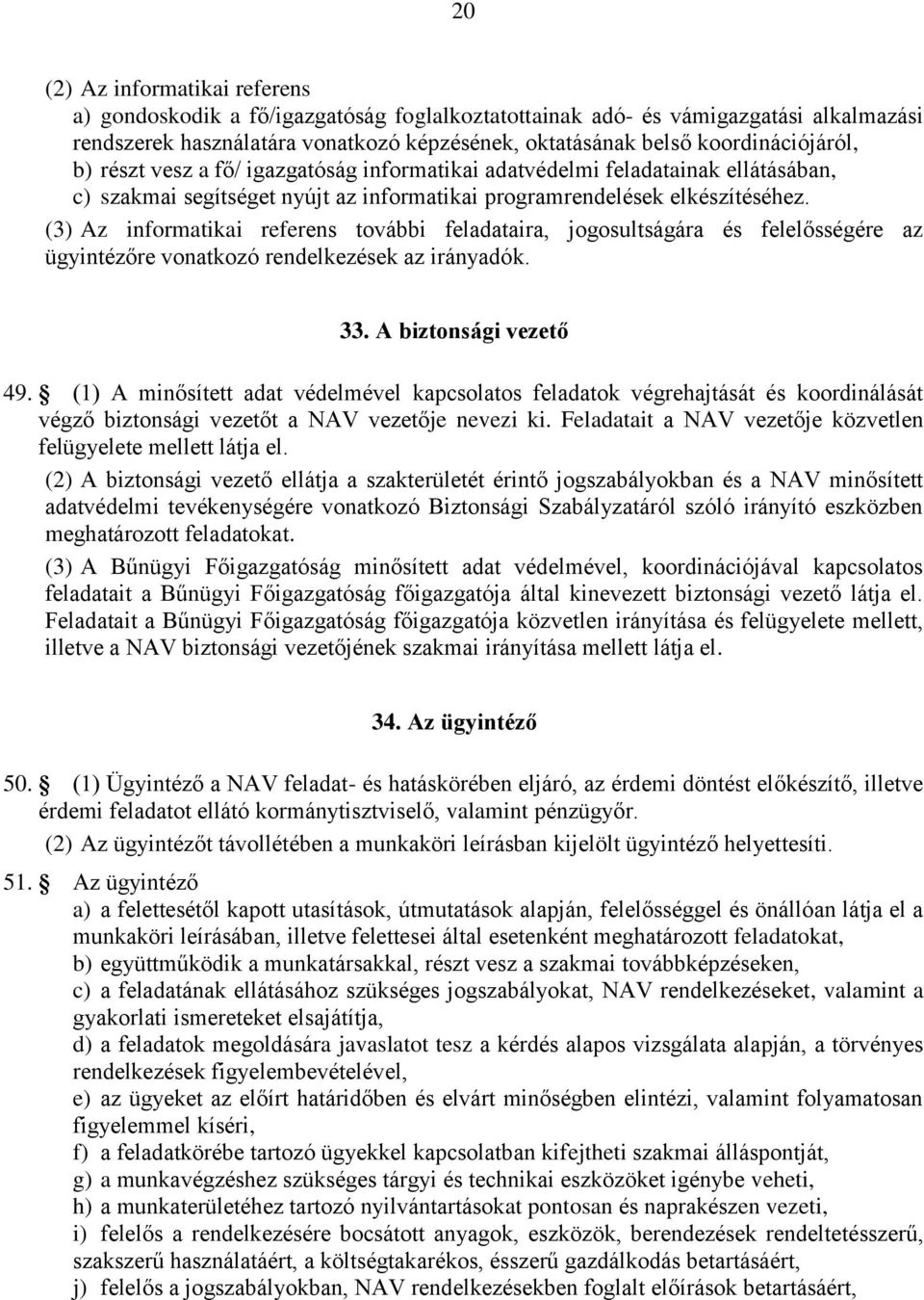 (3) Az informatikai referens további feladataira, jogosultságára és felelősségére az ügyintézőre vonatkozó rendelkezések az irányadók. 33. A biztonsági vezető 49.