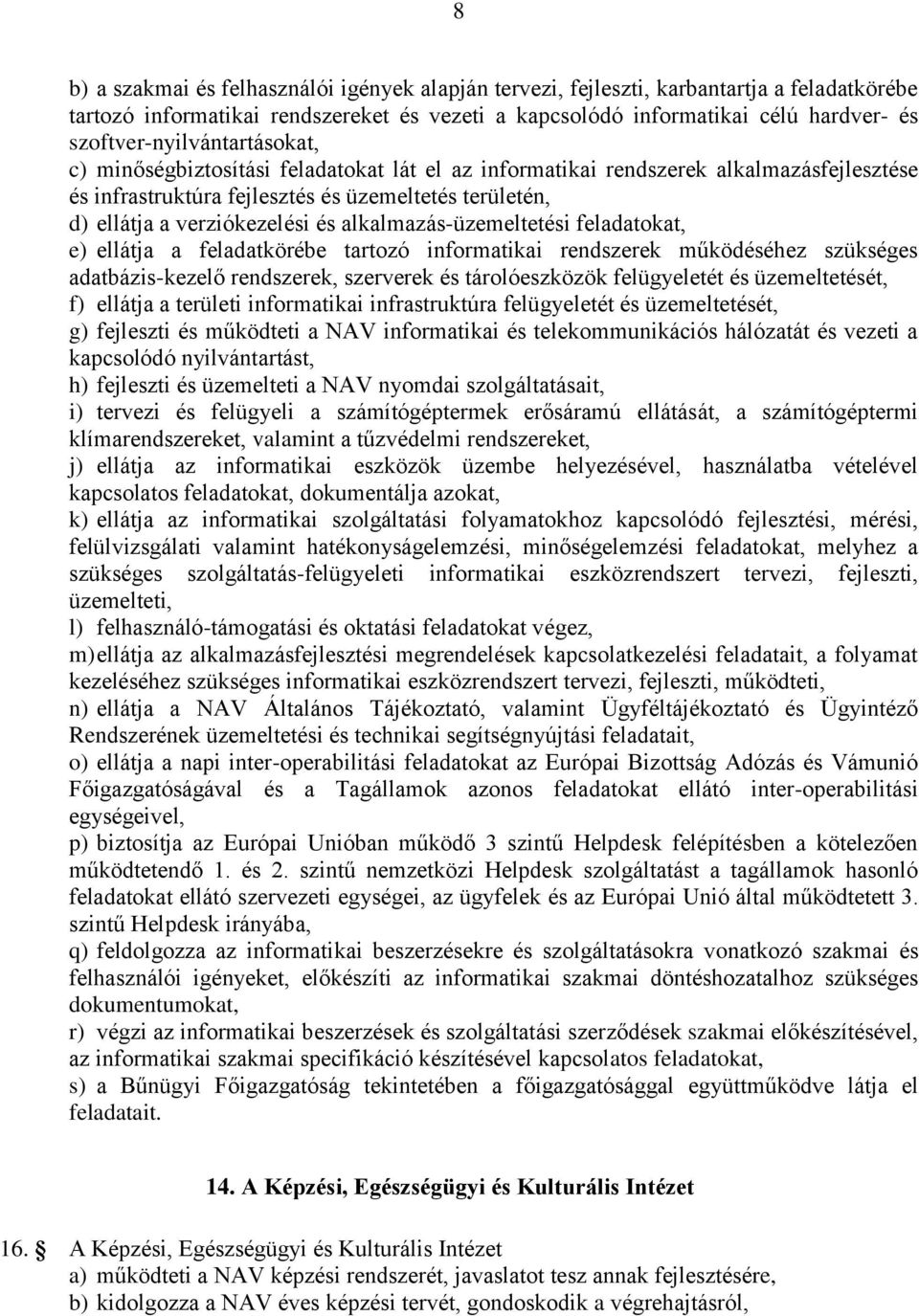 verziókezelési és alkalmazás-üzemeltetési feladatokat, e) ellátja a feladatkörébe tartozó informatikai rendszerek működéséhez szükséges adatbázis-kezelő rendszerek, szerverek és tárolóeszközök