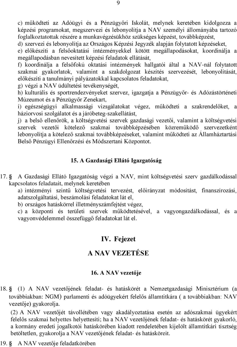 megállapodásokat, koordinálja a megállapodásban nevesített képzési feladatok ellátását, f) koordinálja a felsőfokú oktatási intézmények hallgatói által a NAV-nál folytatott szakmai gyakorlatok,