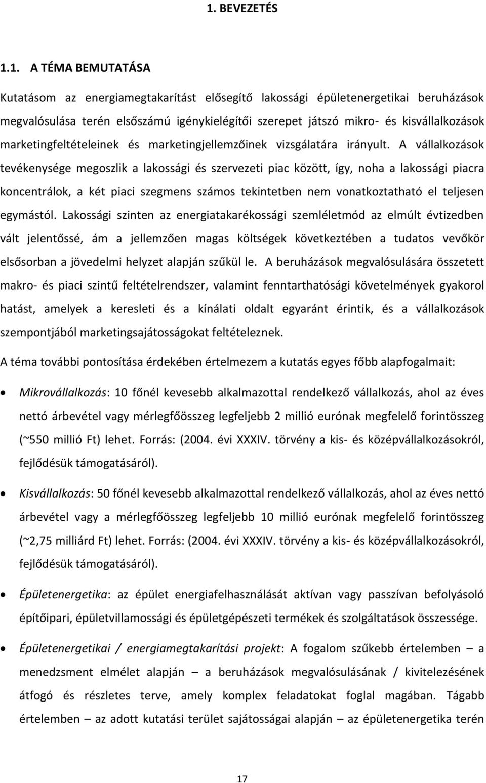 A vállalkozások tevékenysége megoszlik a lakossági és szervezeti piac között, így, noha a lakossági piacra koncentrálok, a két piaci szegmens számos tekintetben nem vonatkoztatható el teljesen