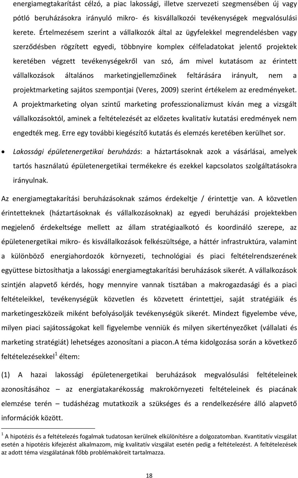 szó, ám mivel kutatásom az érintett vállalkozások általános marketingjellemzőinek feltárására irányult, nem a projektmarketing sajátos szempontjai (Veres, 2009) szerint értékelem az eredményeket.