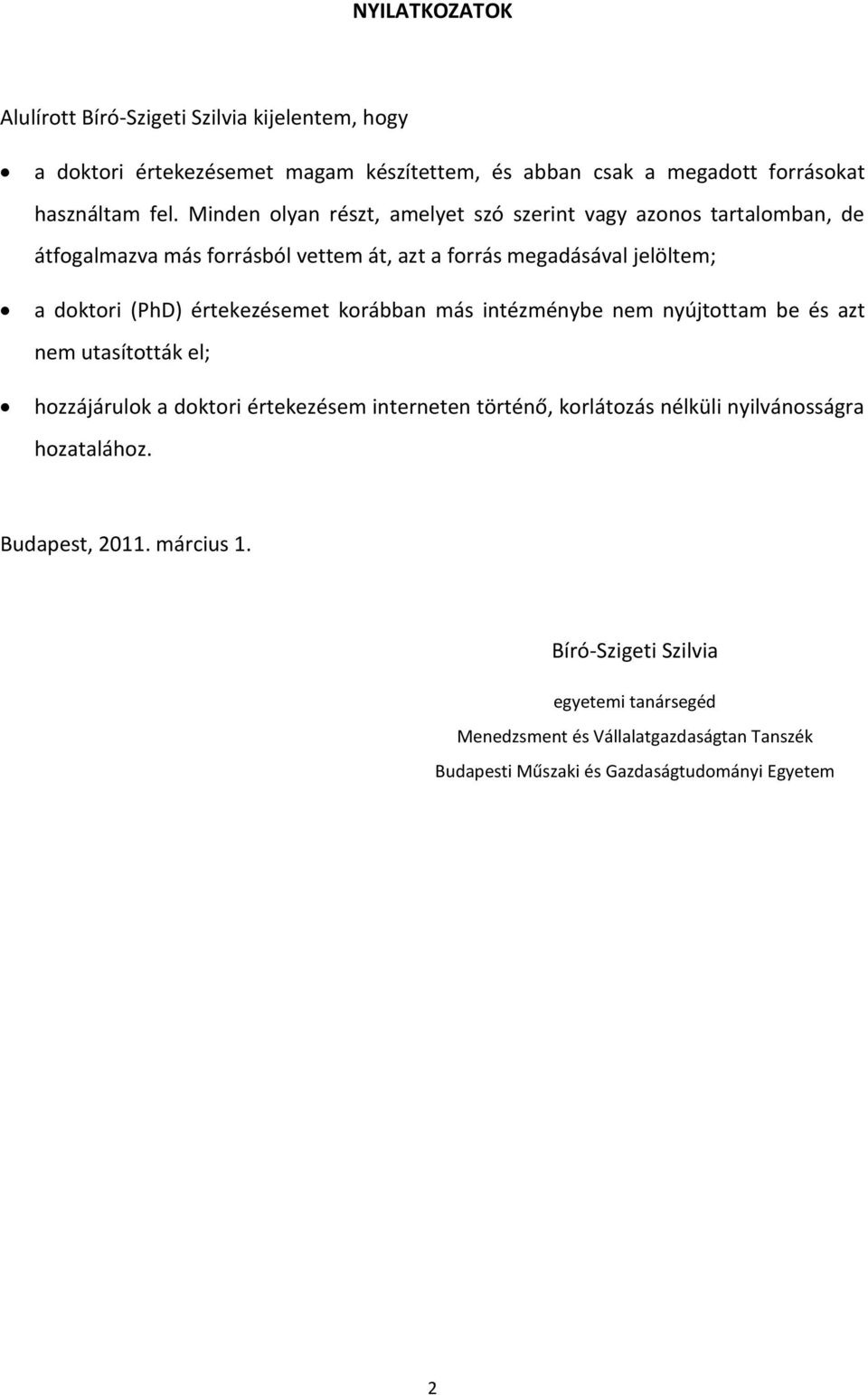 értekezésemet korábban más intézménybe nem nyújtottam be és azt nem utasították el; hozzájárulok a doktori értekezésem interneten történő, korlátozás nélküli