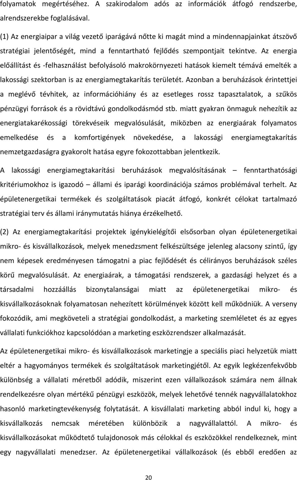 Az energia előállítást és -felhasználást befolyásoló makrokörnyezeti hatások kiemelt témává emelték a lakossági szektorban is az energiamegtakarítás területét.