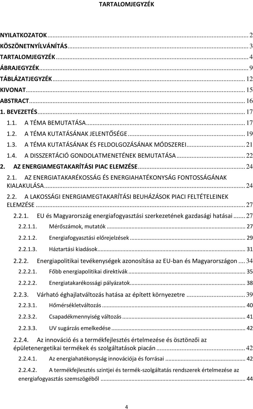 .. 24 2.2. A LAKOSSÁGI ENERGIAMEGTAKARÍTÁSI BEUHÁZÁSOK PIACI FELTÉTELEINEK ELEMZÉSE... 27 2.2.1. EU és Magyarország energiafogyasztási szerkezetének gazdasági hatásai... 27 2.2.1.1. Mérőszámok, mutatók.