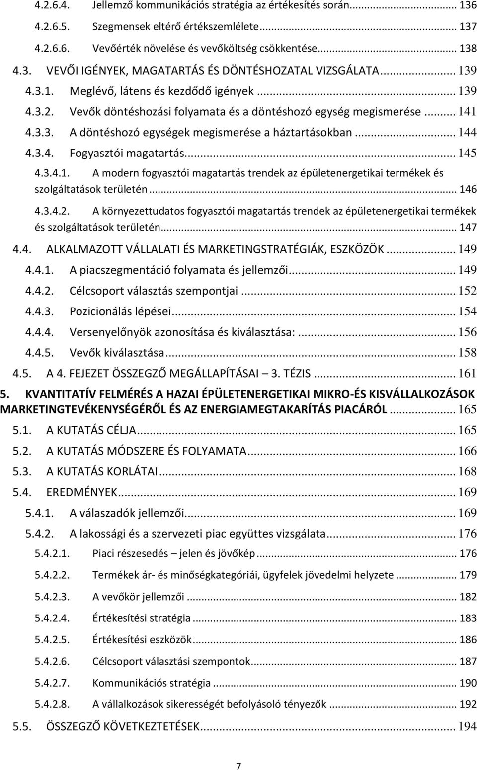 3.4. Fogyasztói magatartás... 145 4.3.4.1. A modern fogyasztói magatartás trendek az épületenergetikai termékek és szolgáltatások területén... 146 4.3.4.2.