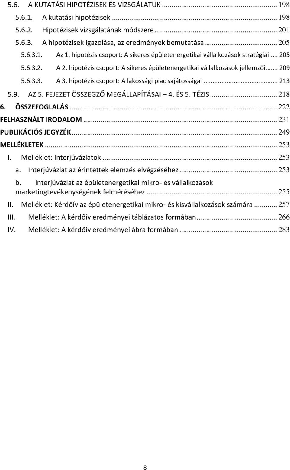 hipotézis csoport: A lakossági piac sajátosságai... 213 5.9. AZ 5. FEJEZET ÖSSZEGZŐ MEGÁLLAPÍTÁSAI 4. ÉS 5. TÉZIS... 218 6. ÖSSZEFOGLALÁS... 222 FELHASZNÁLT IRODALOM... 231 PUBLIKÁCIÓS JEGYZÉK.