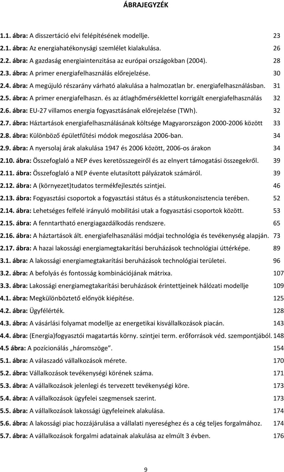 6. ábra: EU-27 villamos energia fogyasztásának előrejelzése (TWh). 32 2.7. ábra: Háztartások energiafelhasználásának költsége Magyarországon 2000-2006 között 33 2.8.