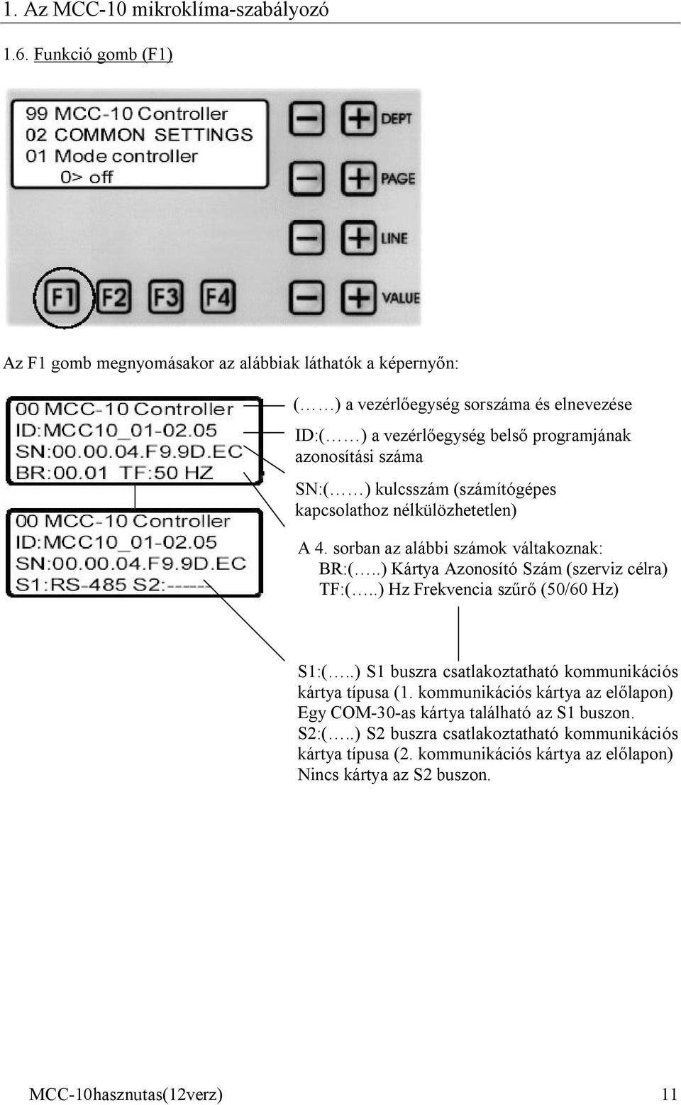 száma SN:( ) kulcsszám (számítógépes kapcsolathoz nélkülözhetetlen) A 4. sorban az alábbi számok váltakoznak: BR:(..) Kártya Azonosító Szám (szerviz célra) TF:(.