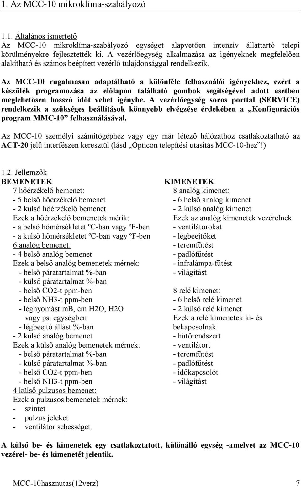 Az MCC-10 rugalmasan adaptálható a különféle felhasználói igényekhez, ezért a készülék programozása az előlapon található gombok segítségével adott esetben meglehetősen hosszú időt vehet igénybe.