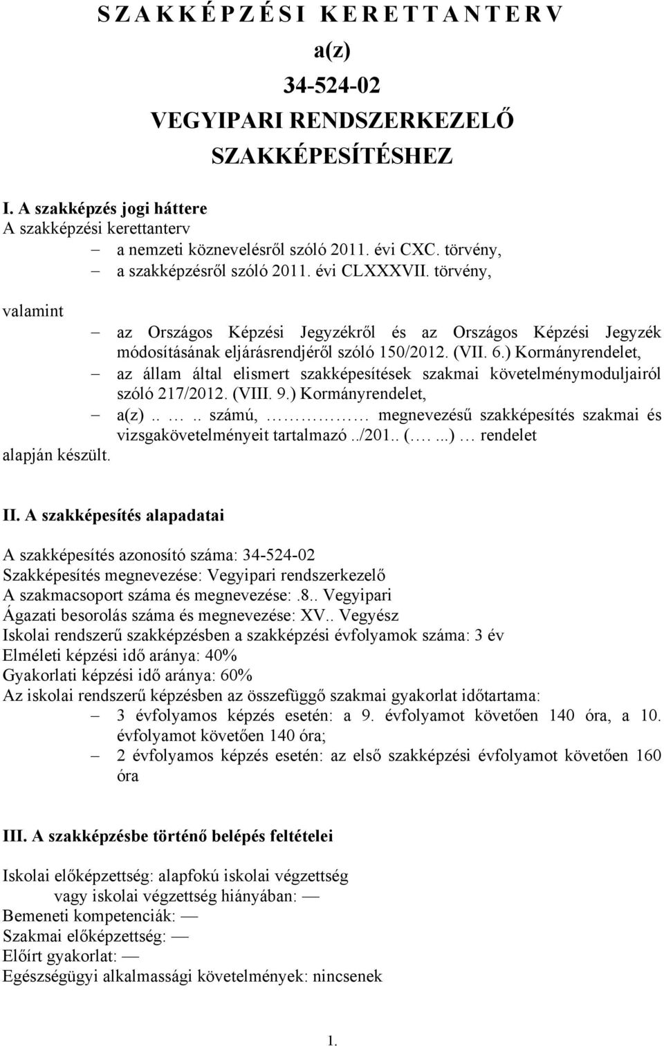 ) Kormányrendelet, az állam által elismert szakképesítések szakmai követelménymoduljairól szóló 217/2012. (VIII. 9.) Kormányrendelet, a(z).