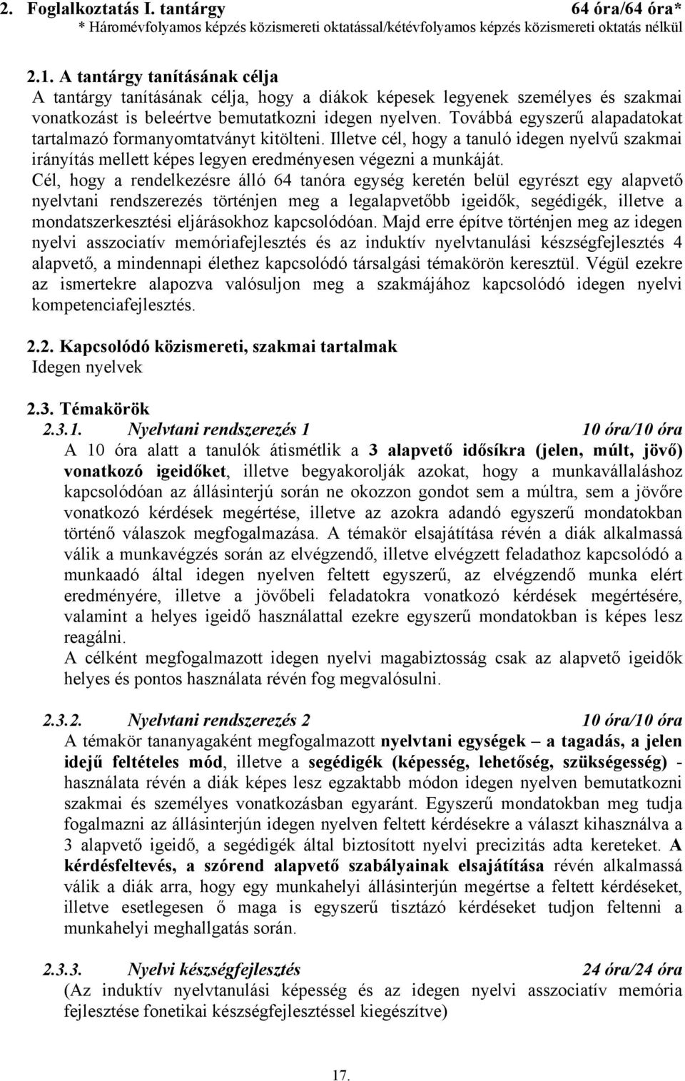 Továbbá egyszerű alapadatokat tartalmazó formanyomtatványt kitölteni. Illetve cél, hogy a tanuló idegen nyelvű szakmai irányítás mellett képes legyen eredményesen végezni a munkáját.