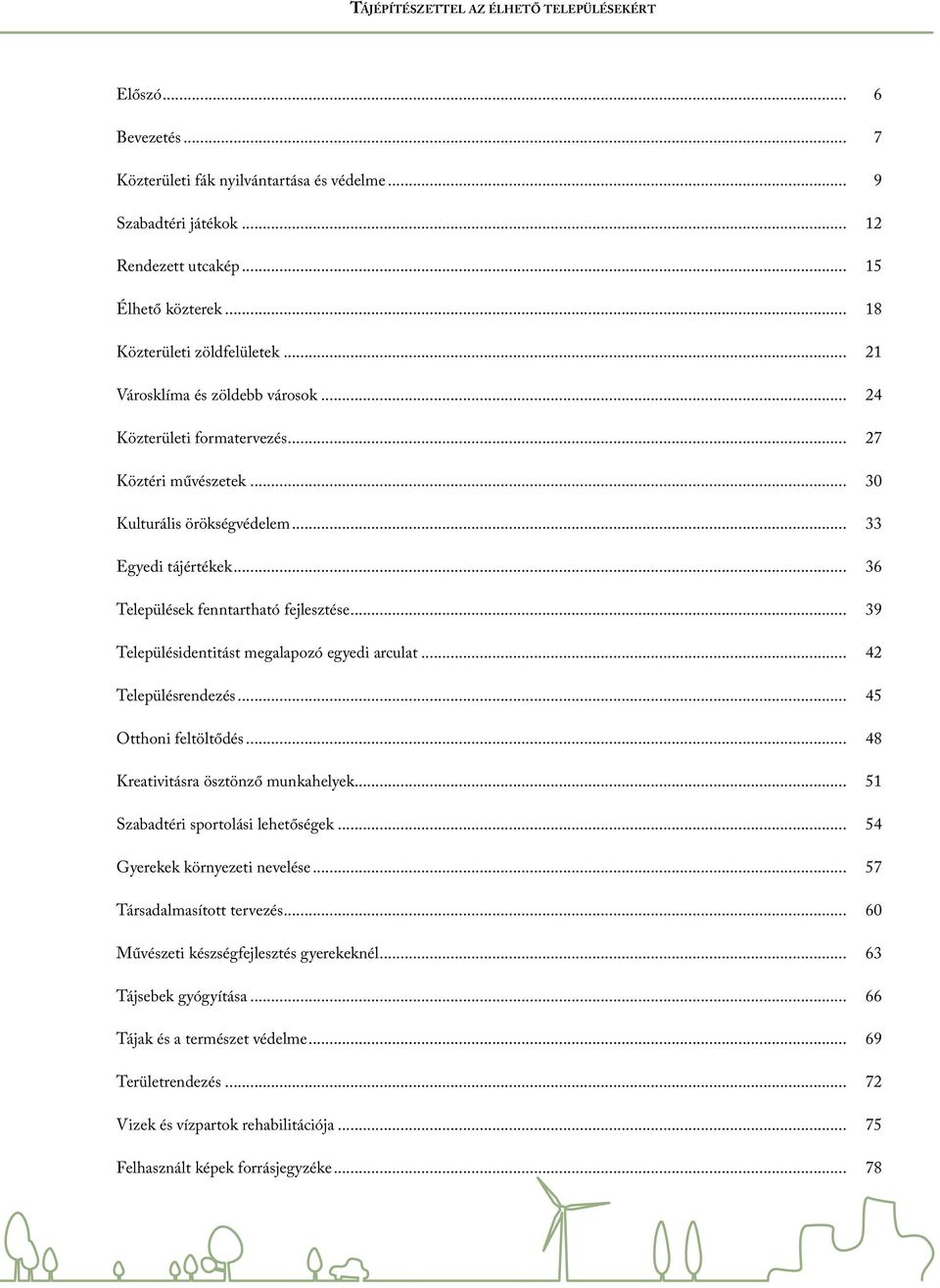 .. 39 Településidentitást megalapozó egyedi arculat... 42 Településrendezés... 45 Otthoni feltöltődés... 48 Kreativitásra ösztönző munkahelyek... 51 Szabadtéri sportolási lehetőségek.