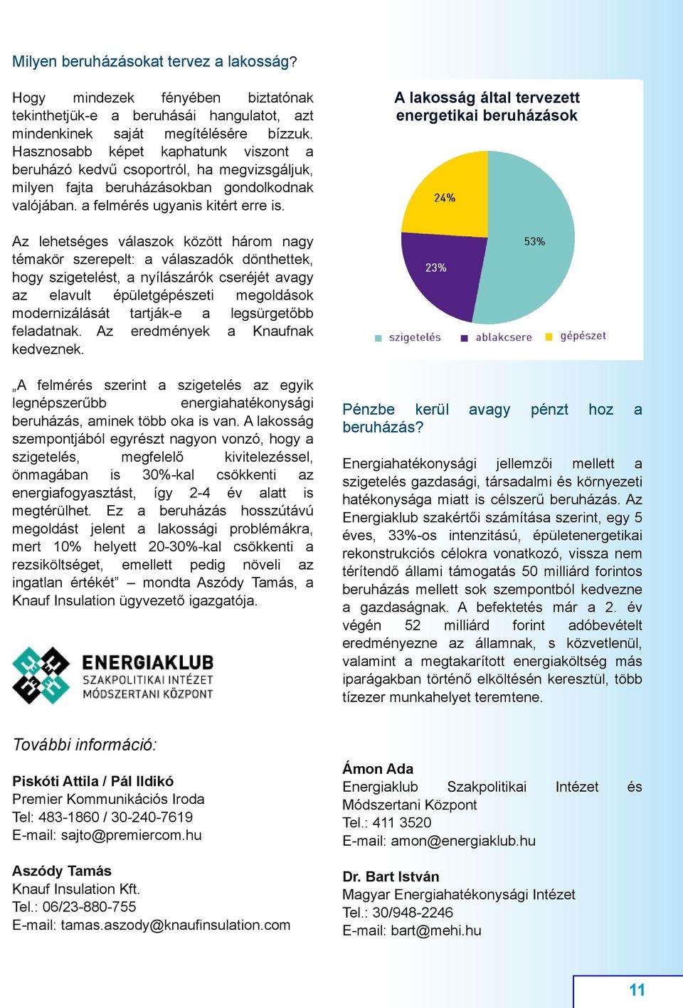 A lakosság által tervezett energetikai beruházások Az lehetséges válaszok között három nagy témakör szerepelt: a válaszadók dönthettek, hogy szigetelést, a nyílászárók cseréjét avagy az elavult