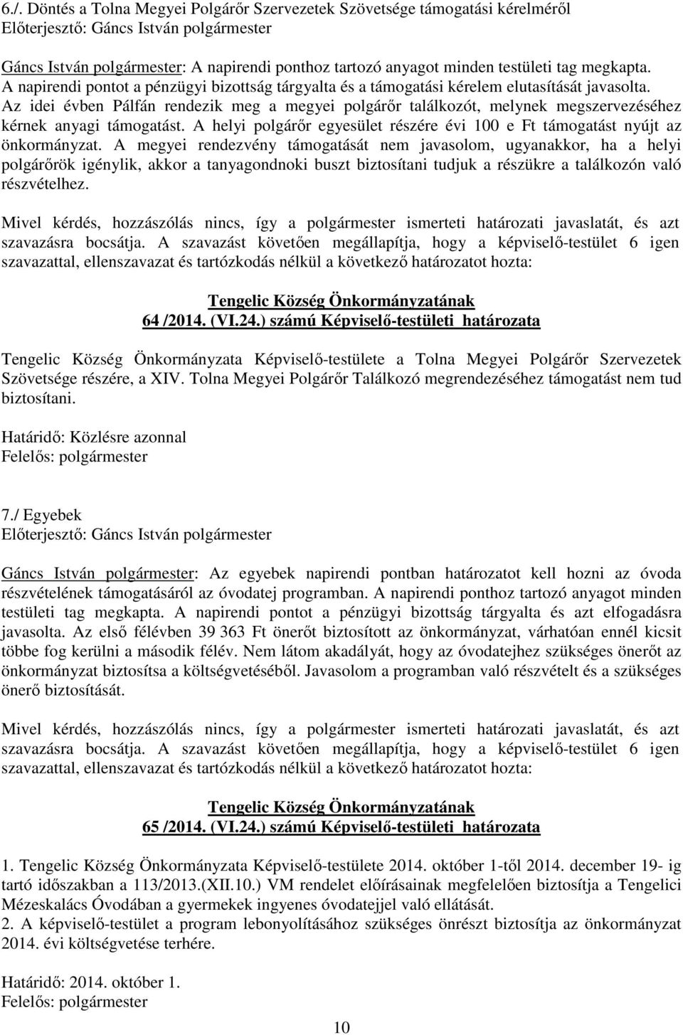 Az idei évben Pálfán rendezik meg a megyei polgárőr találkozót, melynek megszervezéséhez kérnek anyagi támogatást. A helyi polgárőr egyesület részére évi 100 e Ft támogatást nyújt az önkormányzat.