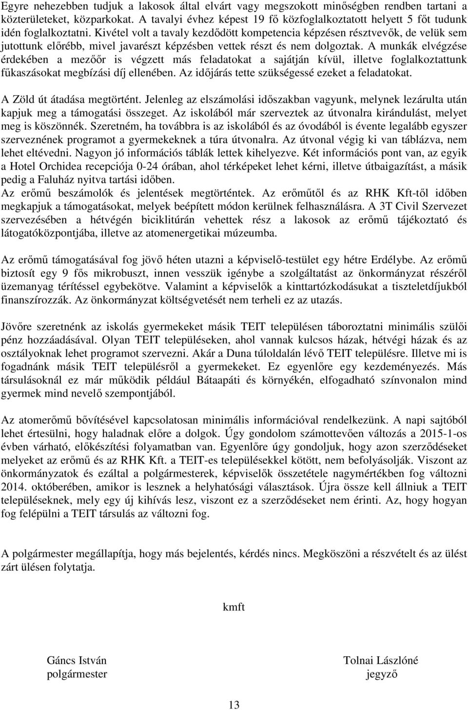 Kivétel volt a tavaly kezdődött kompetencia képzésen résztvevők, de velük sem jutottunk előrébb, mivel javarészt képzésben vettek részt és nem dolgoztak.