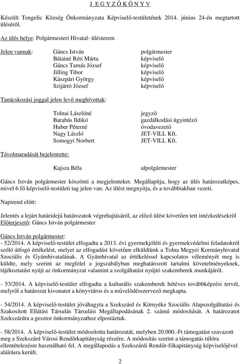 képviselő Tanácskozási joggal jelen levő meghívottak: Tolnai Lászlóné Barabás Ildikó Huber Péterné Nagy László Somogyi Norbert jegyző gazdálkodási ügyintéző óvodavezető JET-VILL Kft.