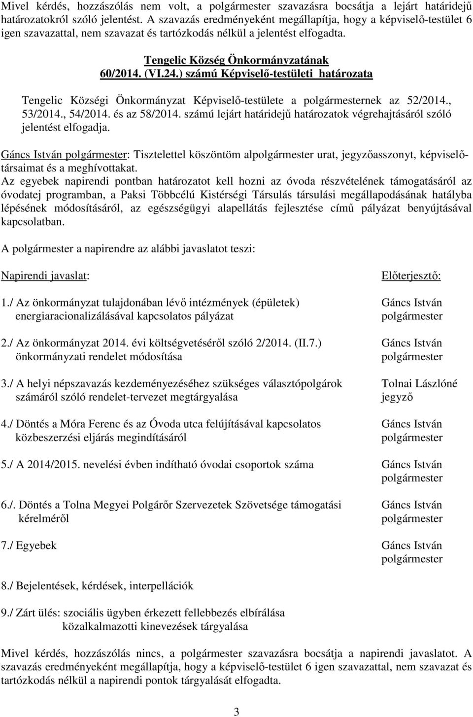 ) számú Képviselő-testületi határozata Tengelic Községi Önkormányzat Képviselő-testülete a nek az 52/2014., 53/2014., 54/2014. és az 58/2014.