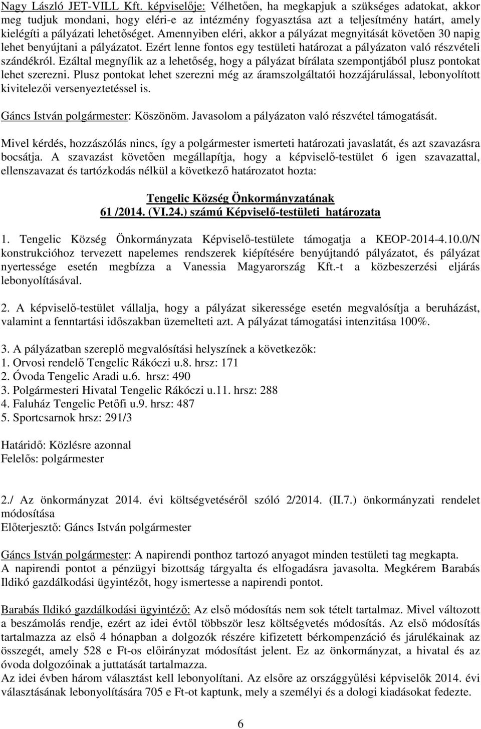 Amennyiben eléri, akkor a pályázat megnyitását követően 30 napig lehet benyújtani a pályázatot. Ezért lenne fontos egy testületi határozat a pályázaton való részvételi szándékról.