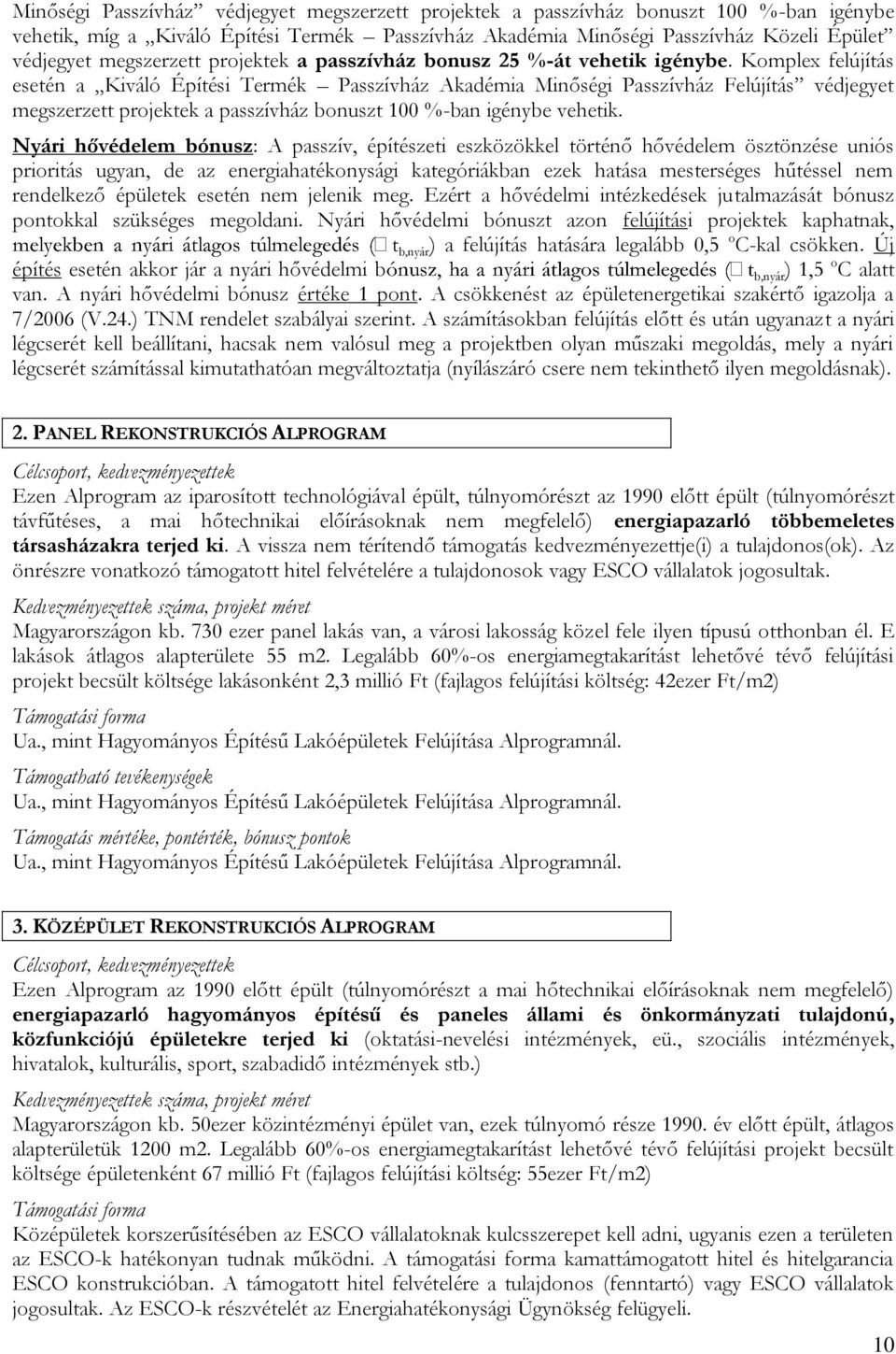 Komplex felújítás esetén a Kiváló Építési Termék Passzívház Akadémia Minőségi Passzívház Felújítás védjegyet megszerzett projektek a passzívház bonuszt 100 %-ban igénybe vehetik.