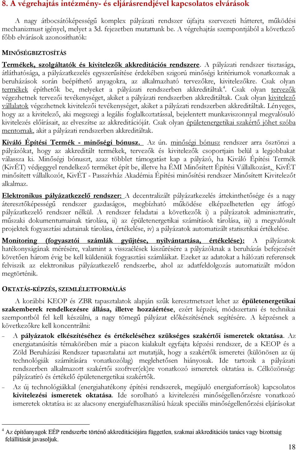 A pályázati rendszer tisztasága, átláthatósága, a pályázatkezelés egyszerűsítése érdekében szigorú minőségi kritériumok vonatkoznak a beruházások során beépíthető anyagokra, az alkalmazható