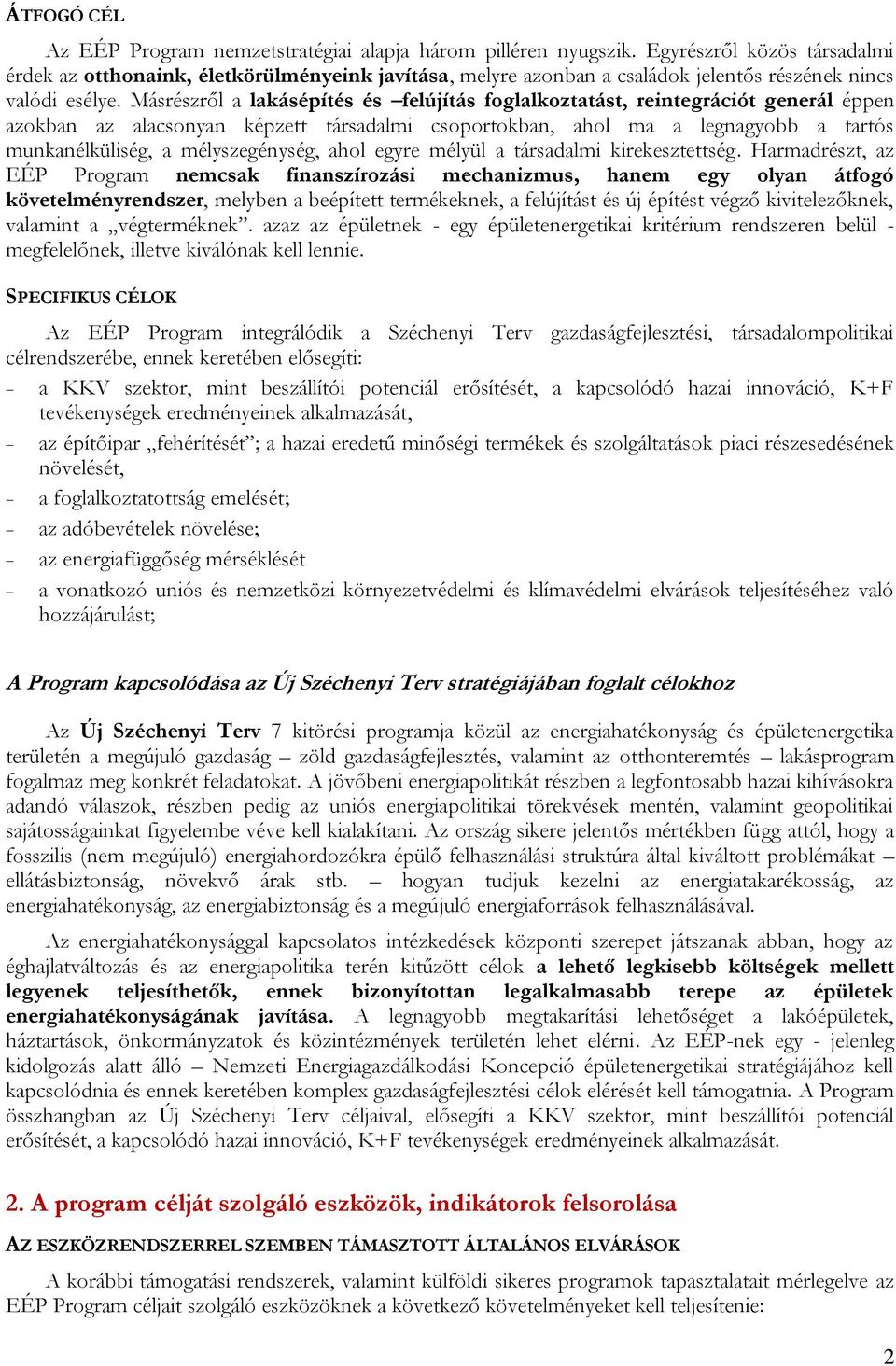 Másrészről a lakásépítés és felújítás foglalkoztatást, reintegrációt generál éppen azokban az alacsonyan képzett társadalmi csoportokban, ahol ma a legnagyobb a tartós munkanélküliség, a