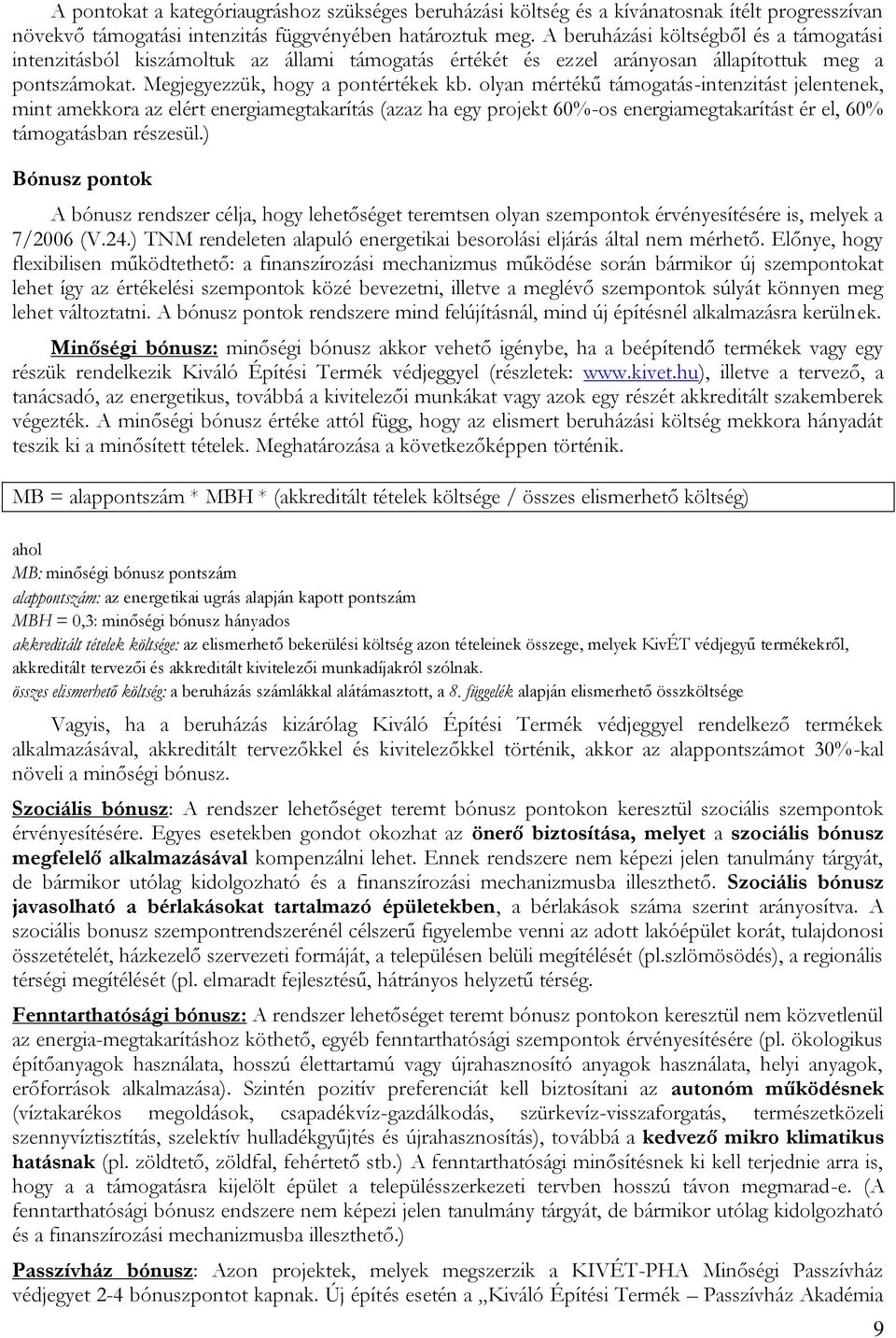 olyan mértékű támogatás-intenzitást jelentenek, mint amekkora az elért energiamegtakarítás (azaz ha egy projekt 60%-os energiamegtakarítást ér el, 60% támogatásban részesül.