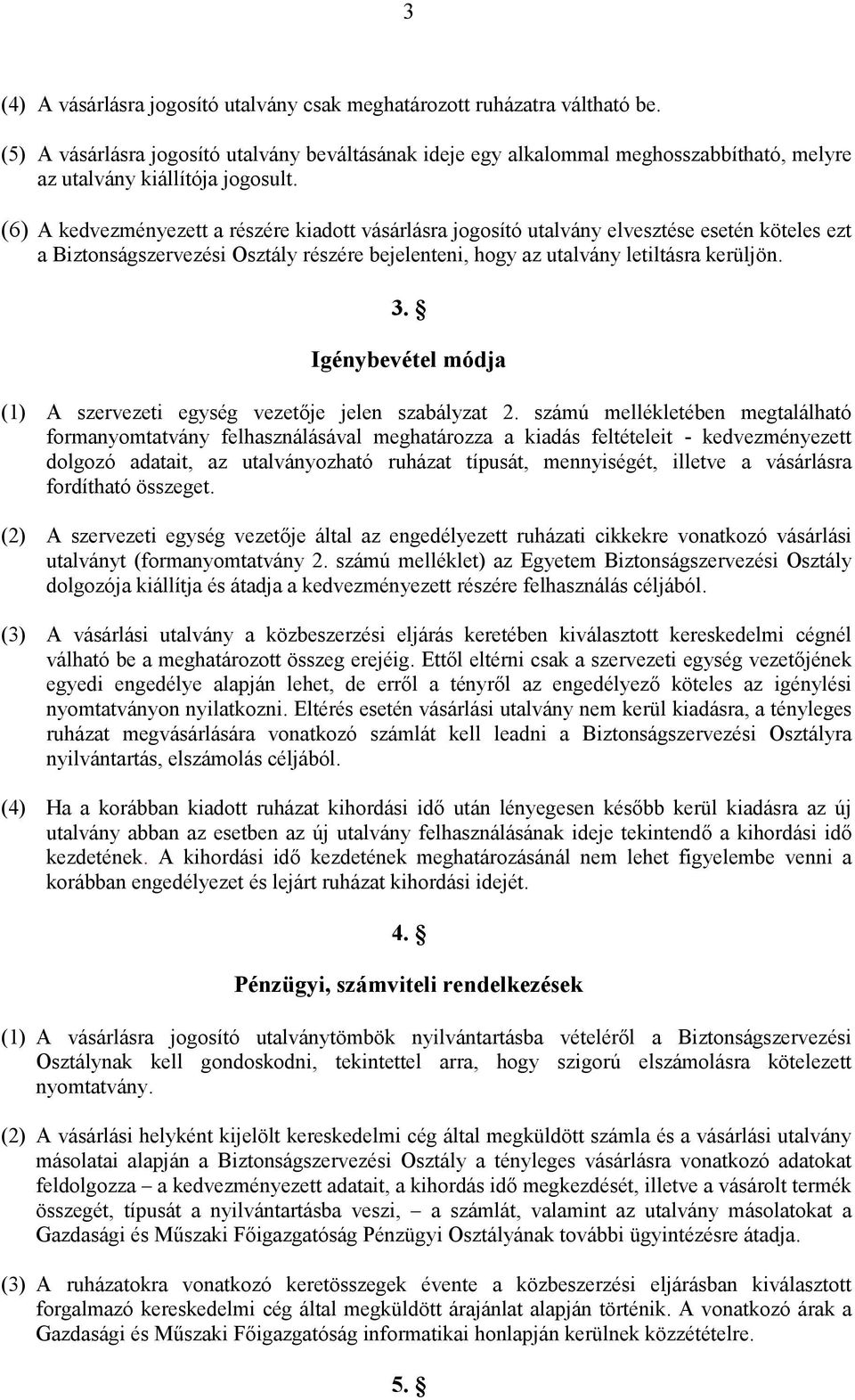 (6) A kedvezményezett a részére kiadott vásárlásra jogosító utalvány elvesztése esetén köteles ezt a Biztonságszervezési Osztály részére bejelenteni, hogy az utalvány letiltásra kerüljön. 3.