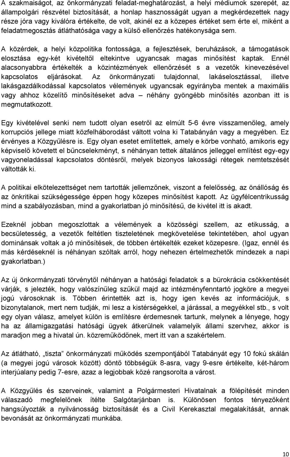 A közérdek, a helyi közpolitika fontossága, a fejlesztések, beruházások, a támogatások elosztása egy-két kivételtől eltekintve ugyancsak magas minősítést kaptak.