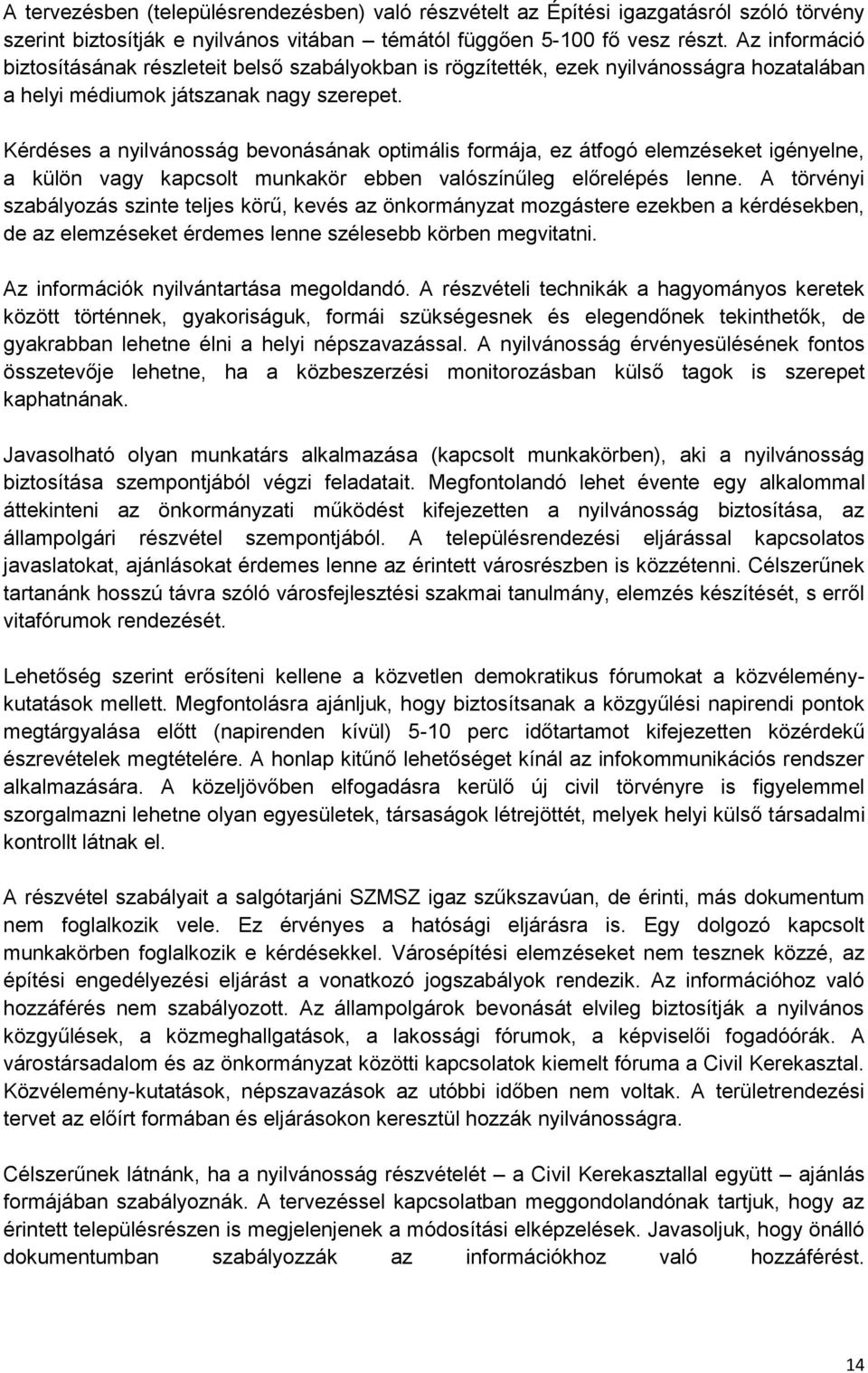 Kérdéses a nyilvánosság bevonásának optimális formája, ez átfogó elemzéseket igényelne, a külön vagy kapcsolt munkakör ebben valószínűleg előrelépés lenne.