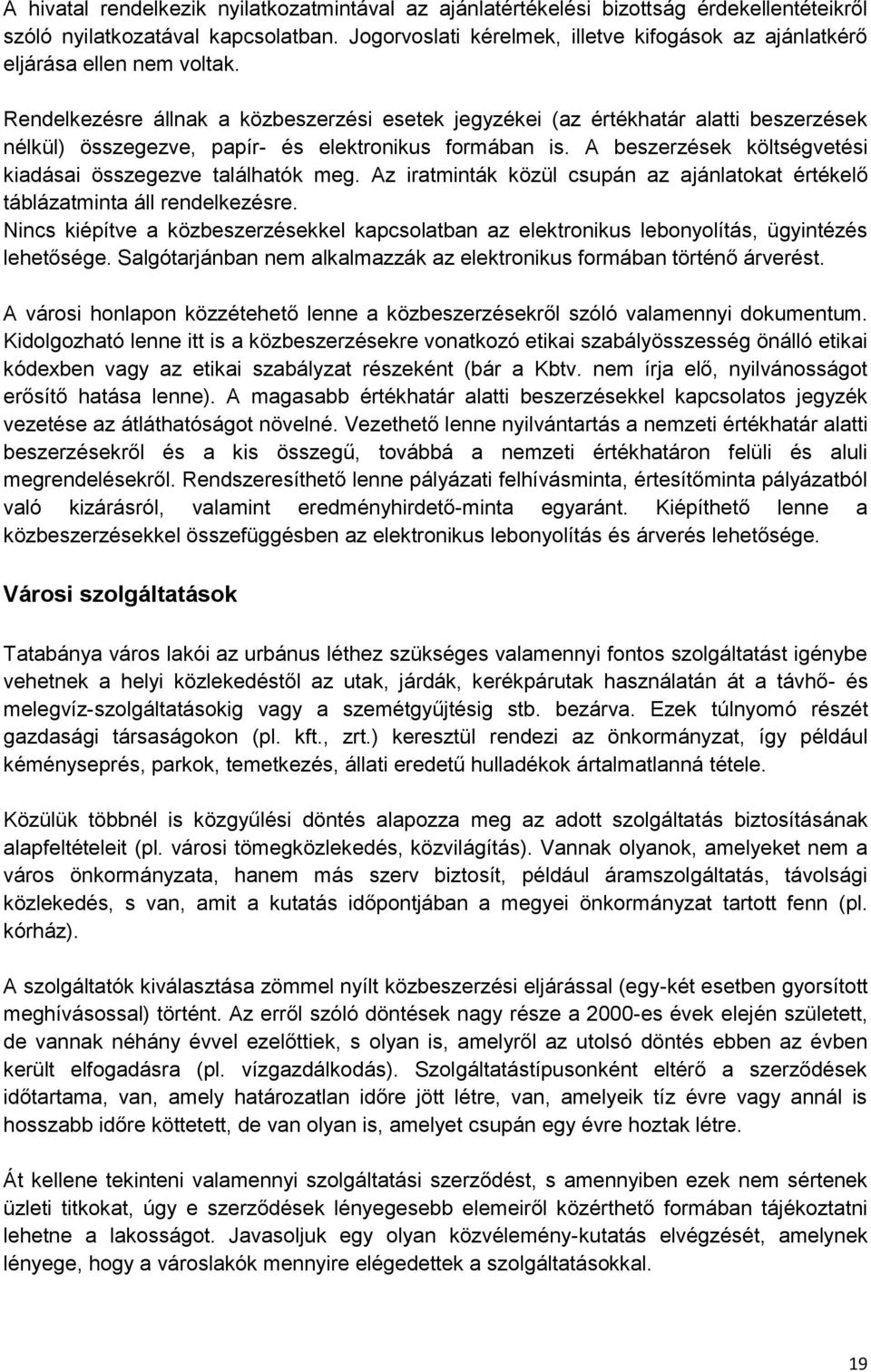 Rendelkezésre állnak a közbeszerzési esetek jegyzékei (az értékhatár alatti beszerzések nélkül) összegezve, papír- és elektronikus formában is.