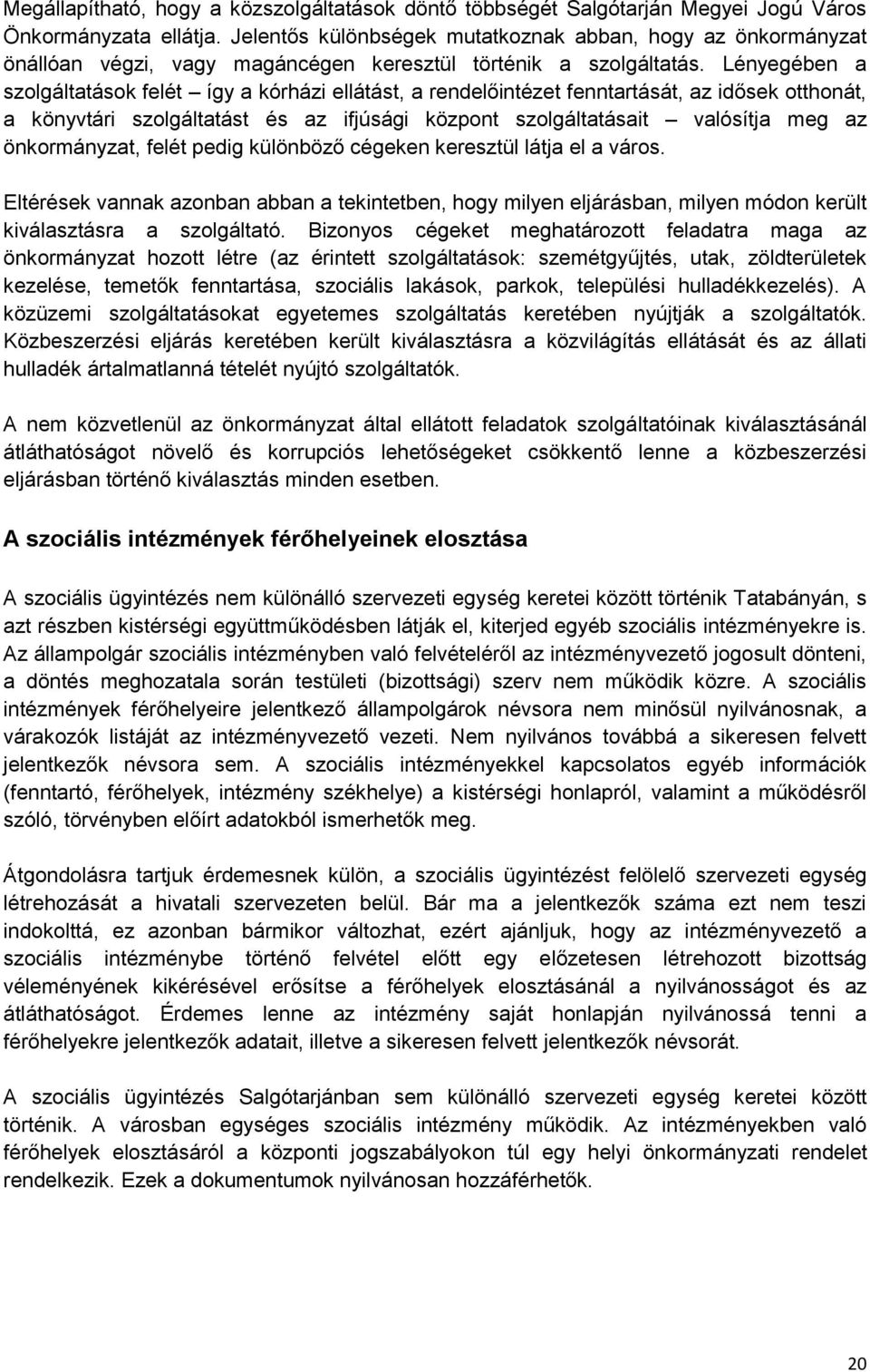 Lényegében a szolgáltatások felét így a kórházi ellátást, a rendelőintézet fenntartását, az idősek otthonát, a könyvtári szolgáltatást és az ifjúsági központ szolgáltatásait valósítja meg az