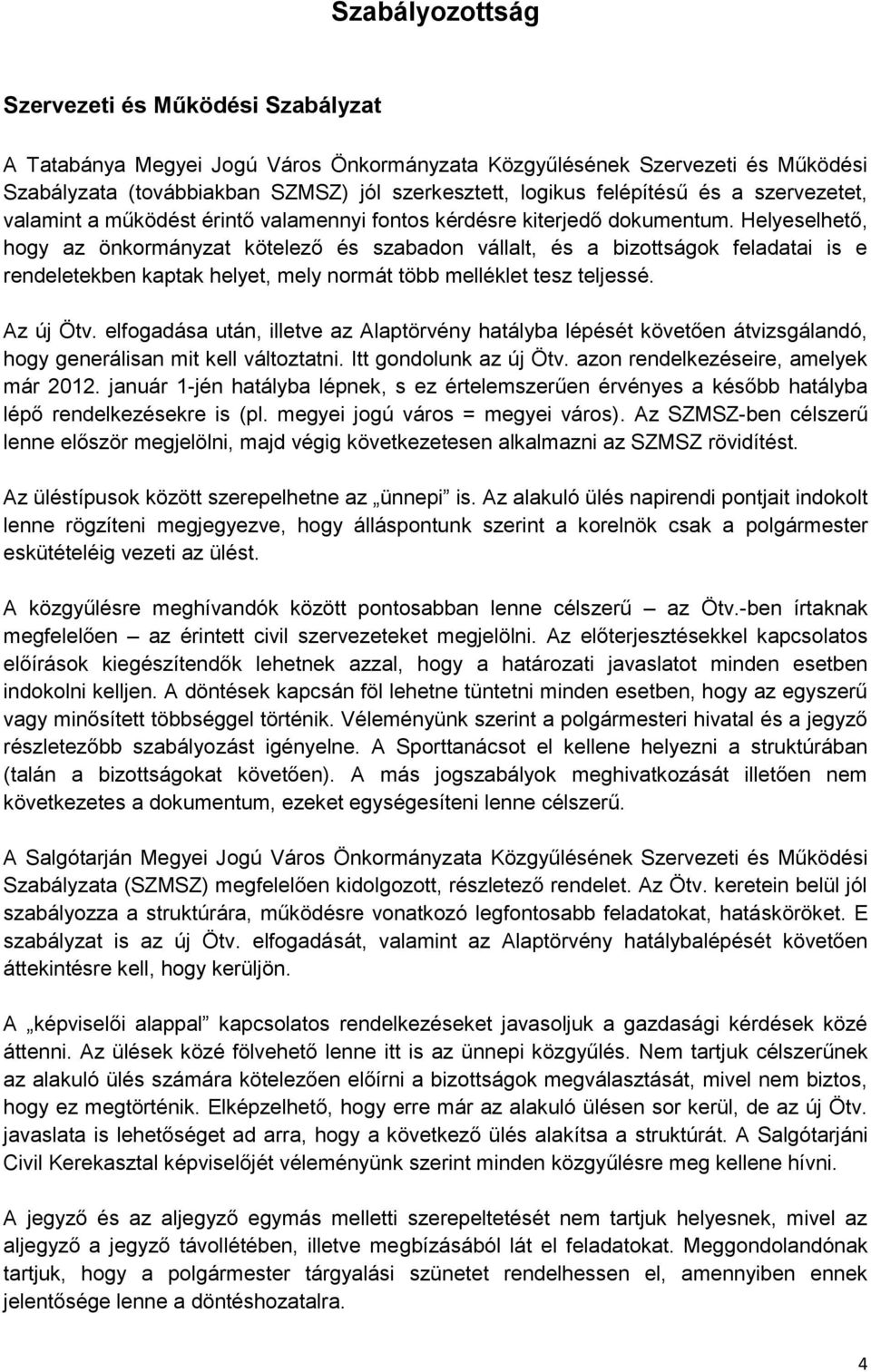 Helyeselhető, hogy az önkormányzat kötelező és szabadon vállalt, és a bizottságok feladatai is e rendeletekben kaptak helyet, mely normát több melléklet tesz teljessé. Az új Ötv.