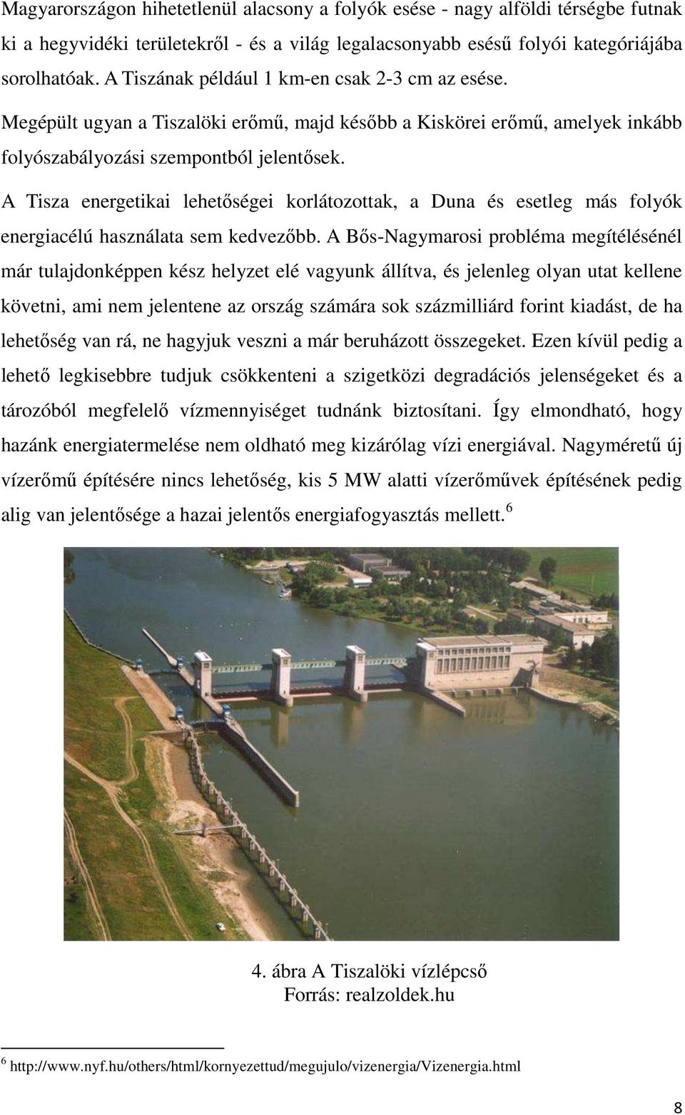 A Tisza energetikai lehetőségei korlátozottak, a Duna és esetleg más folyók energiacélú használata sem kedvezőbb.