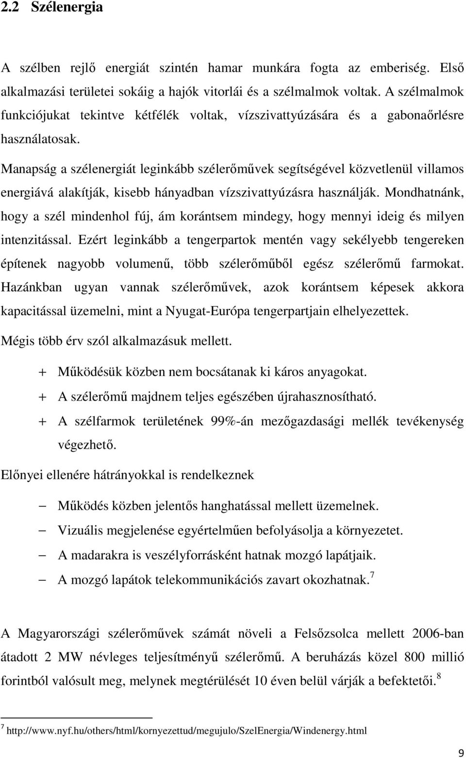 Manapság a szélenergiát leginkább szélerőművek segítségével közvetlenül villamos energiává alakítják, kisebb hányadban vízszivattyúzásra használják.