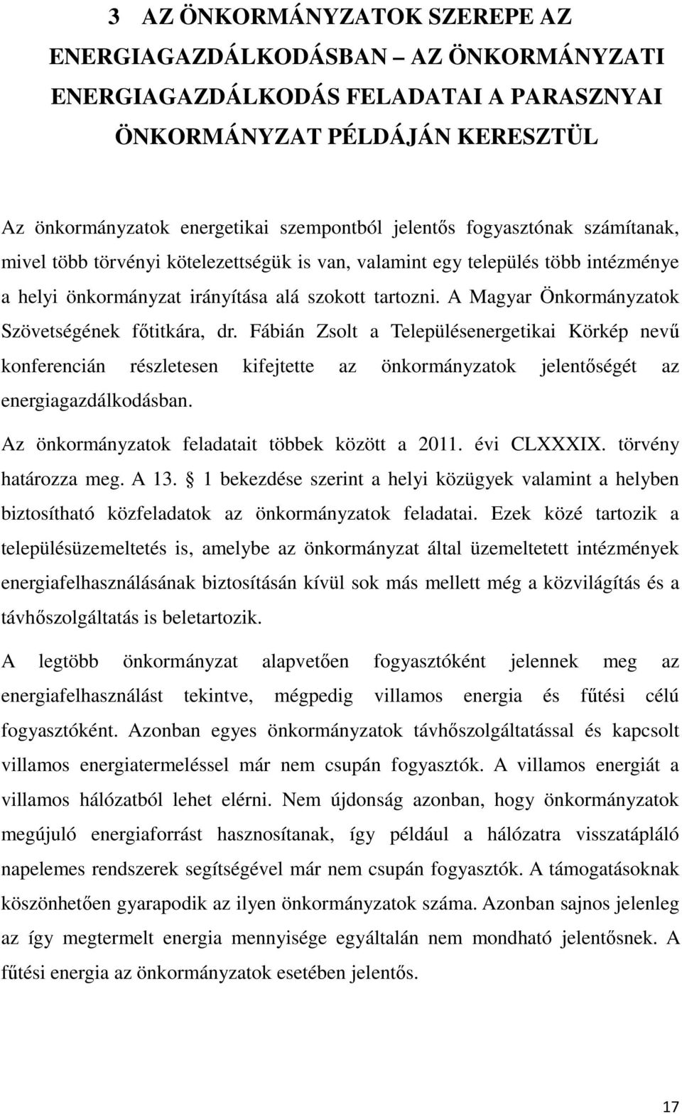 A Magyar Önkormányzatok Szövetségének főtitkára, dr. Fábián Zsolt a Településenergetikai Körkép nevű konferencián részletesen kifejtette az önkormányzatok jelentőségét az energiagazdálkodásban.