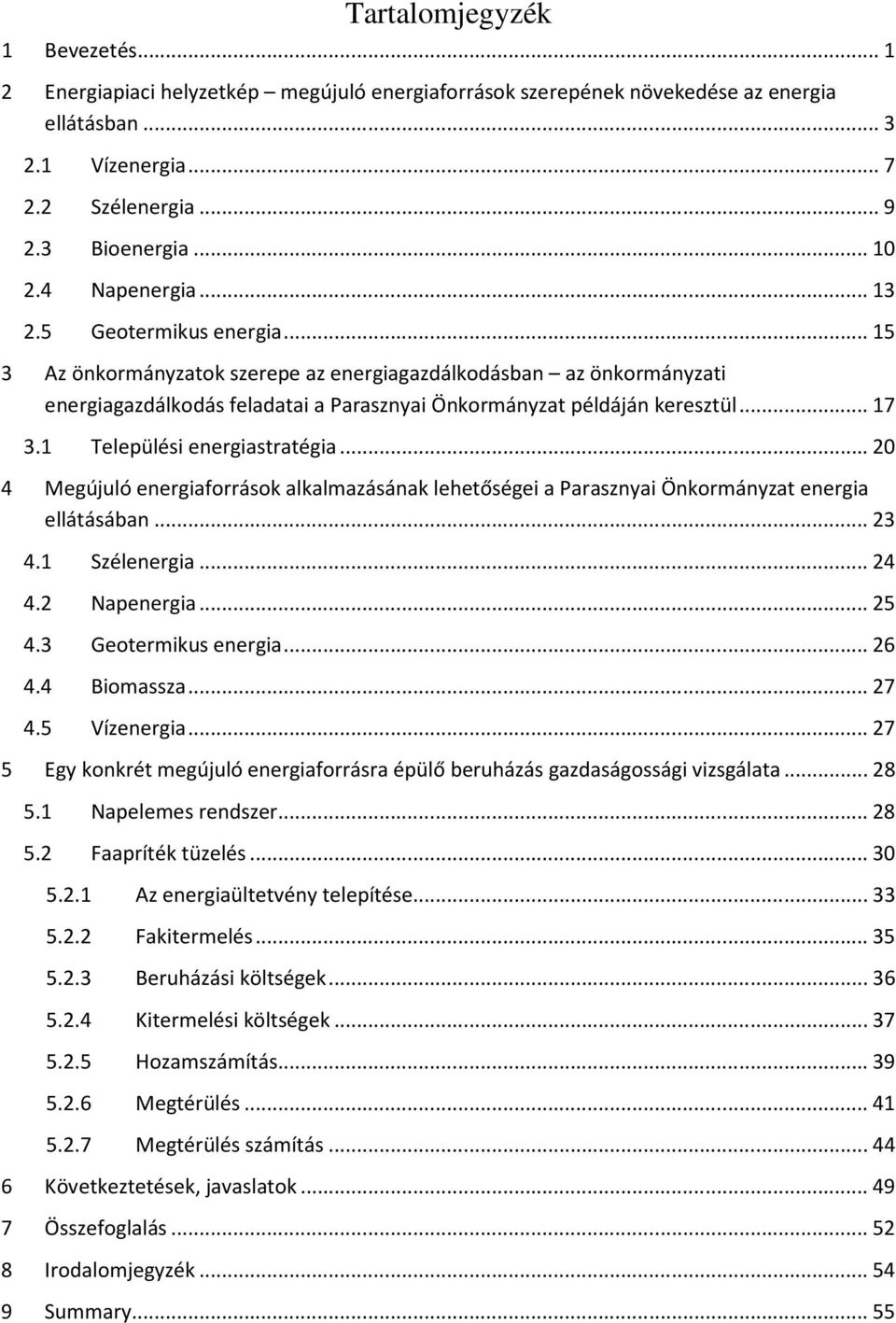 1 Települési energiastratégia... 20 4 Megújuló energiaforrások alkalmazásának lehetőségei a Parasznyai Önkormányzat energia ellátásában... 23 4.1 Szélenergia... 24 4.2 Napenergia... 25 4.