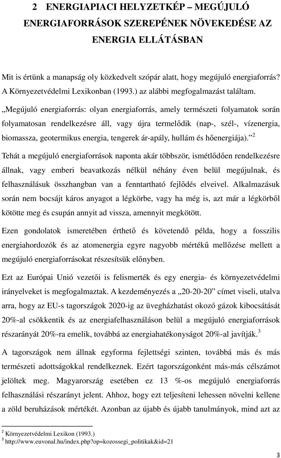 Megújuló energiaforrás: olyan energiaforrás, amely természeti folyamatok során folyamatosan rendelkezésre áll, vagy újra termelődik (nap-, szél-, vízenergia, biomassza, geotermikus energia, tengerek