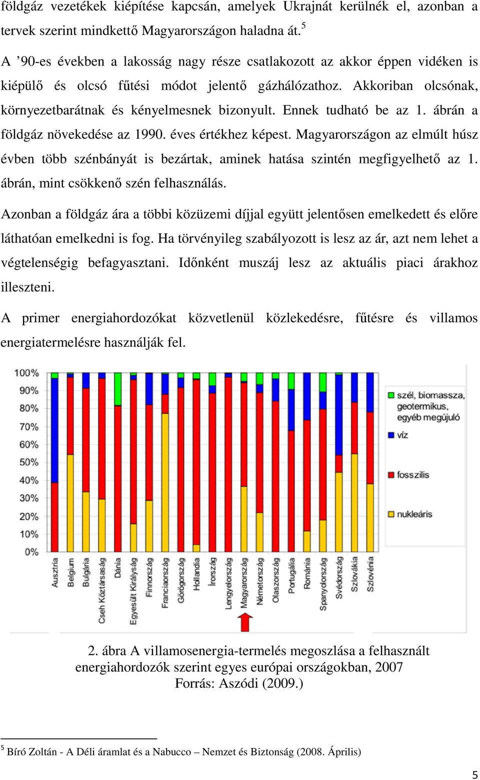 Ennek tudható be az 1. ábrán a földgáz növekedése az 1990. éves értékhez képest. Magyarországon az elmúlt húsz évben több szénbányát is bezártak, aminek hatása szintén megfigyelhető az 1.