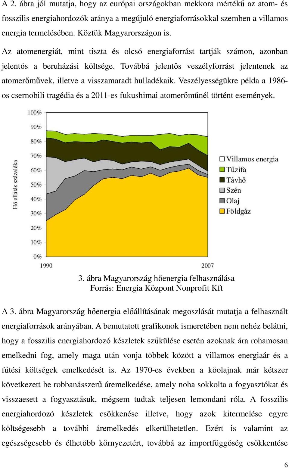 Továbbá jelentős veszélyforrást jelentenek az atomerőművek, illetve a visszamaradt hulladékaik.