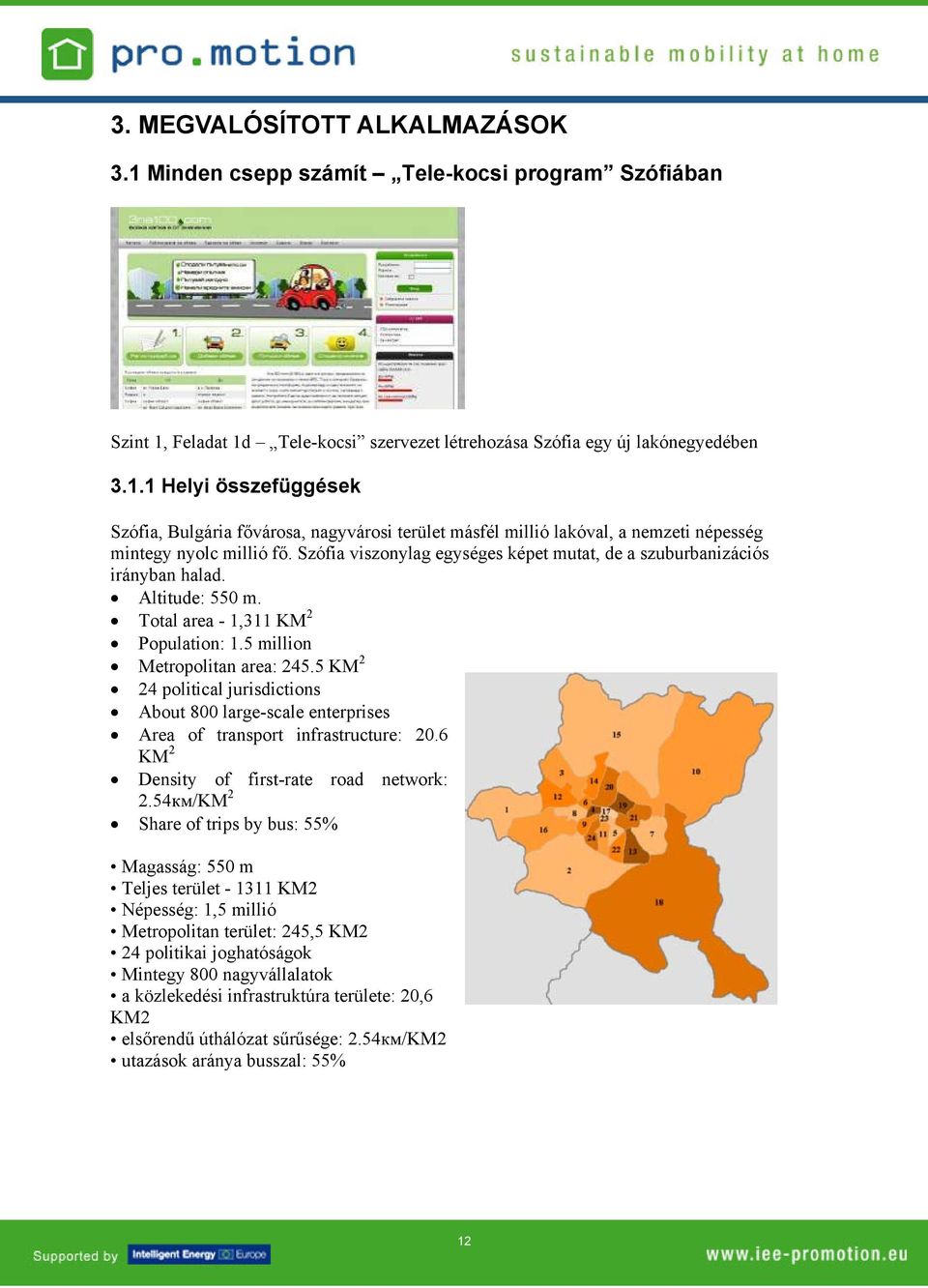 5 KM 2 24 political jurisdictions About 800 large-scale enterprises Area of transport infrastructure: 20.6 KM 2 Density of first-rate road network: 2.