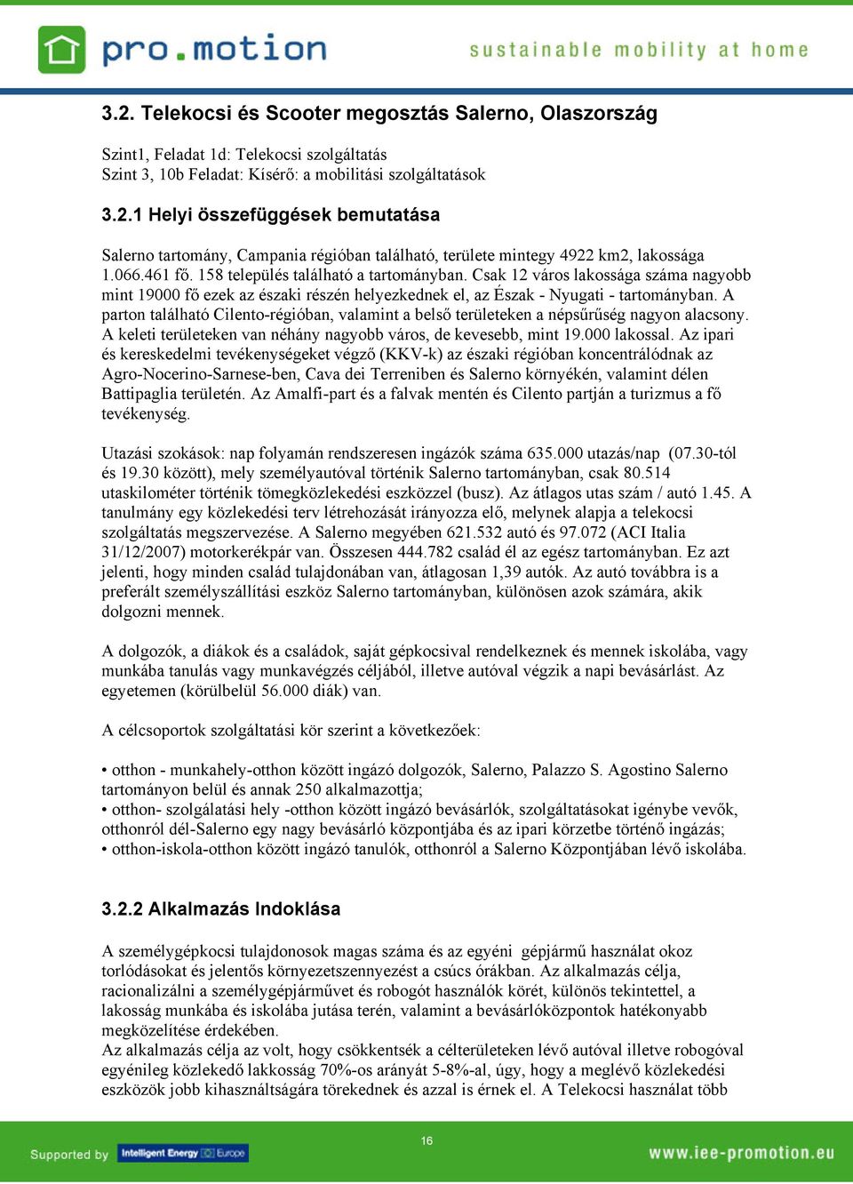 A parton található Cilento-régióban, valamint a belső területeken a népsűrűség nagyon alacsony. A keleti területeken van néhány nagyobb város, de kevesebb, mint 19.000 lakossal.