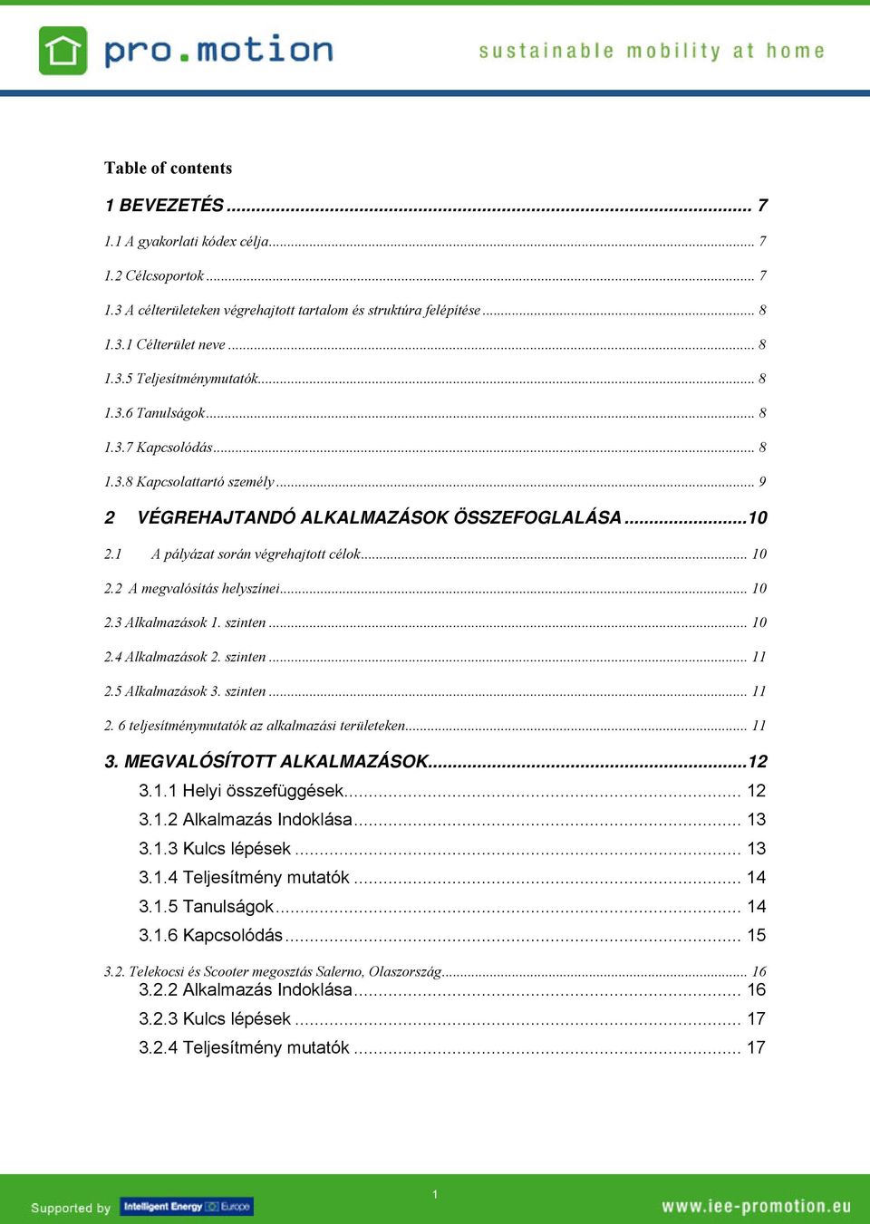 2 A megvalósítás helyszínei... 10 2.3 Alkalmazások 1. szinten... 10 2.4 Alkalmazások 2. szinten... 11 2.5 Alkalmazások 3. szinten... 11 2. 6 teljesítménymutatók az alkalmazási területeken... 11 3.