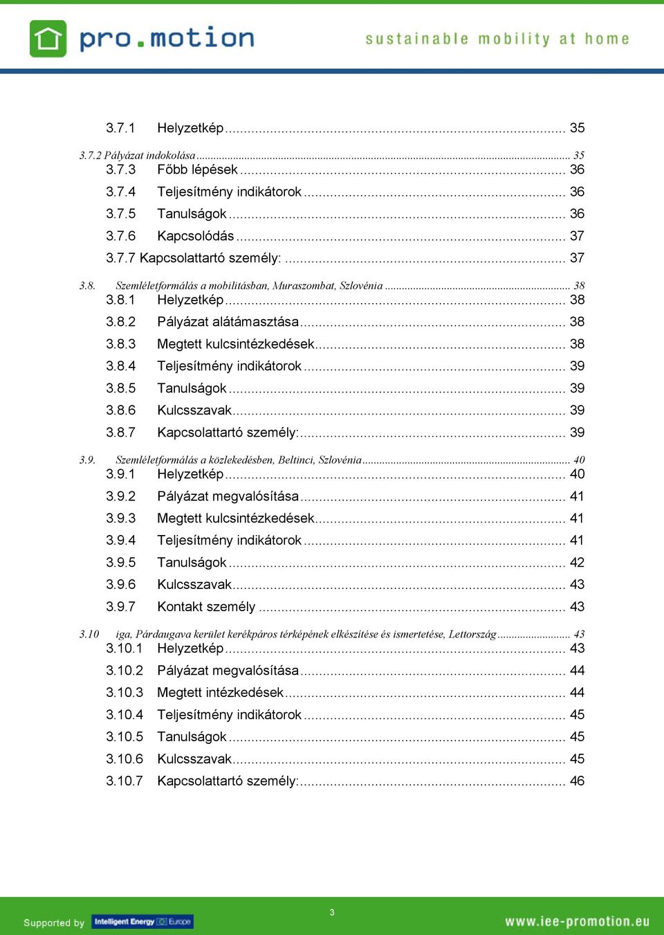 .. 39 3.8.6 Kulcsszavak... 39 3.8.7 Kapcsolattartó személy:... 39 3.9. Szemléletformálás a közlekedésben, Beltinci, Szlovénia...40 3.9.1 Helyzetkép... 40 3.9.2 Pályázat megvalósítása... 41 3.9.3 Megtett kulcsintézkedések.